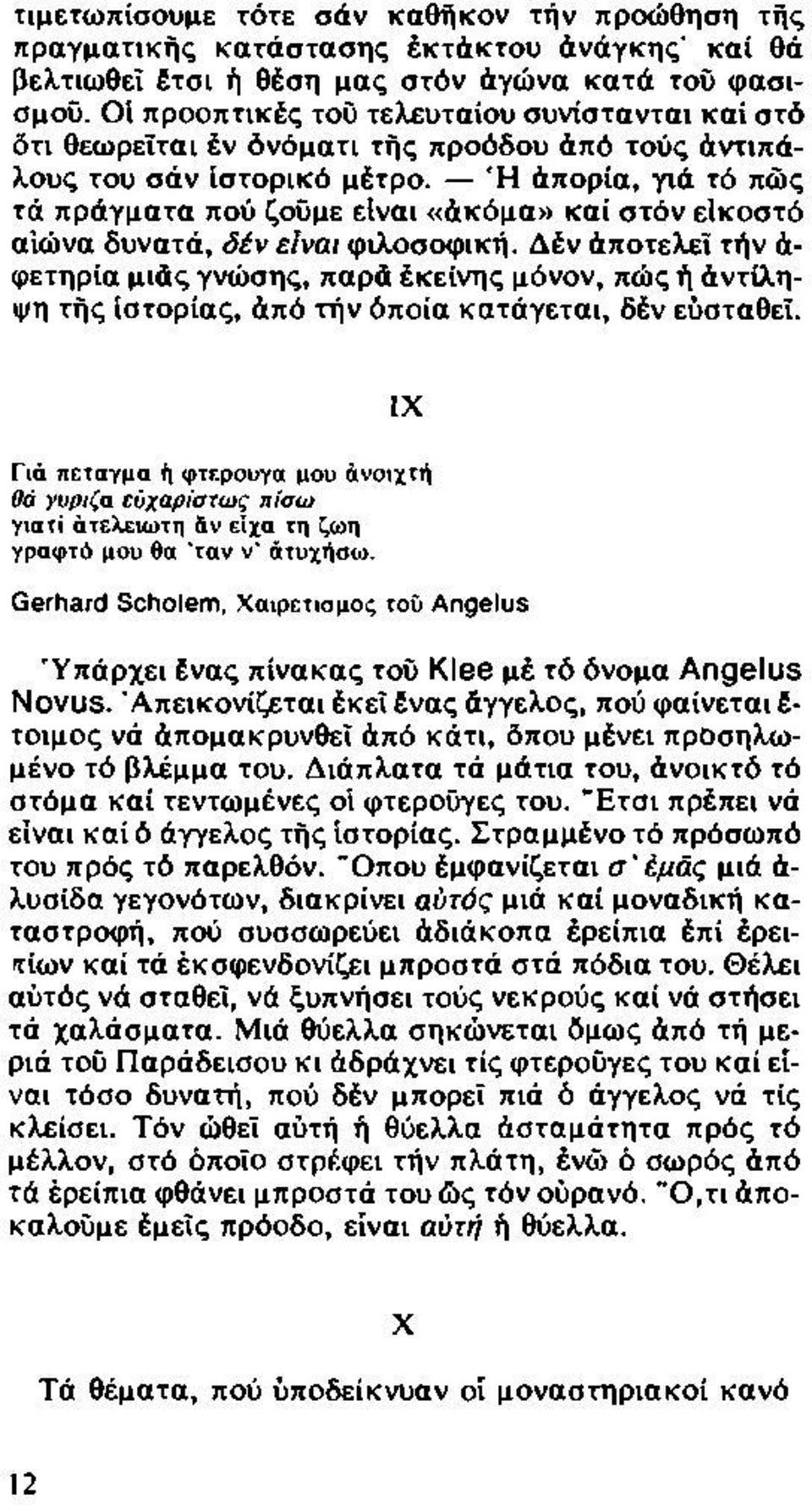 Ή άπορία, γιά τό πώς τά πράγματα πού ζοΰμε είναι «άκόμα» καί στόν είκοστό αιώνα δυνατά, δέν είναι φιλοσοφική.