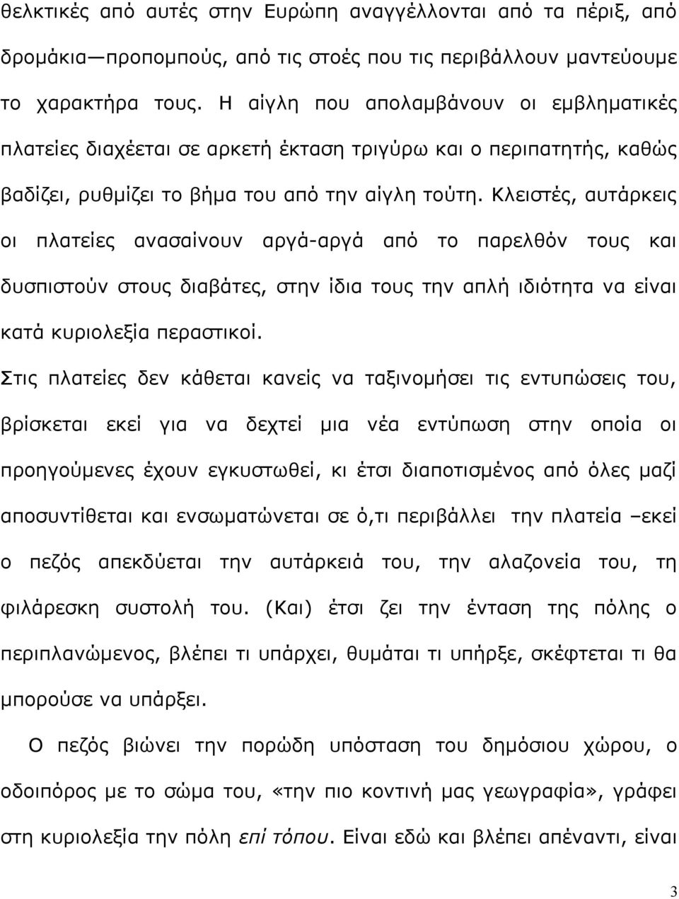 Κλειστές, αυτάρκεις οι πλατείες ανασαίνουν αργά-αργά από το παρελθόν τους και δυσπιστούν στους διαβάτες, στην ίδια τους την απλή ιδιότητα να είναι κατά κυριολεξία περαστικοί.