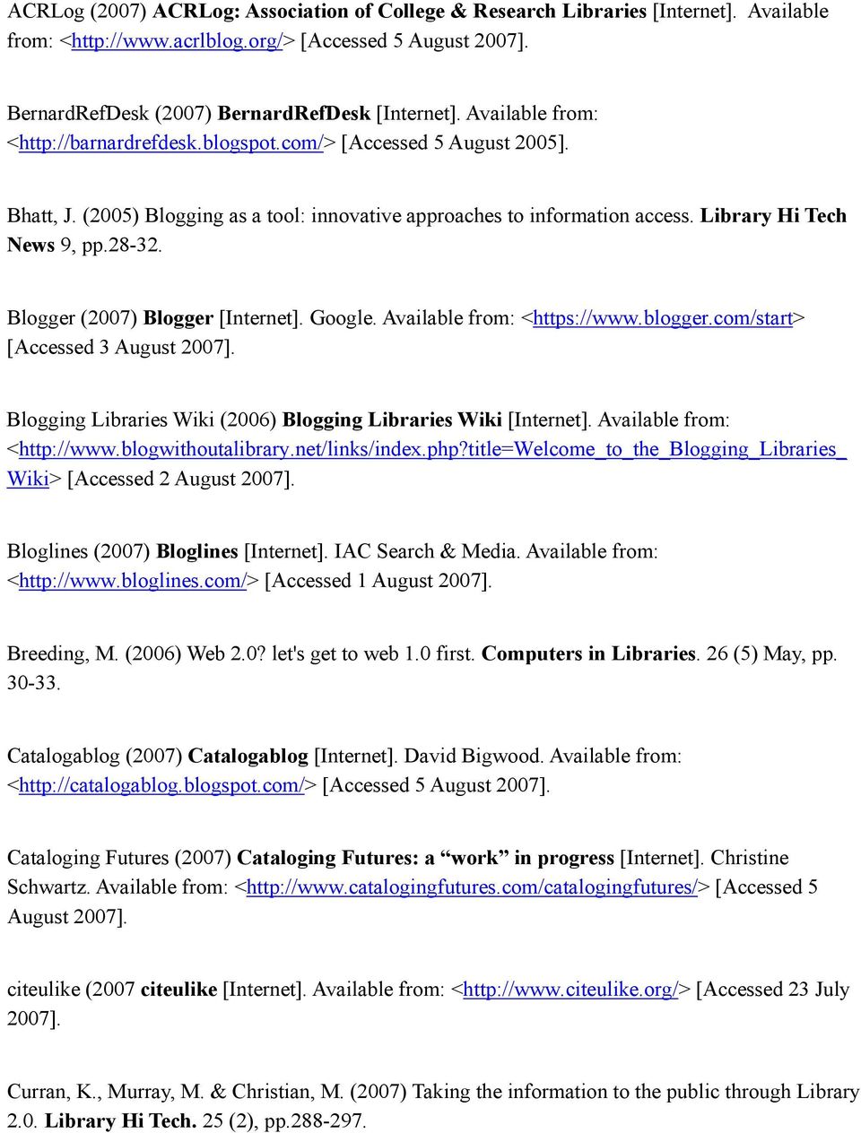 Blogger (2007) Blogger [Internet]. Google. Available from: <https://www.blogger.com/start> [Accessed 3 August 2007]. Blogging Libraries Wiki (2006) Blogging Libraries Wiki [Internet].