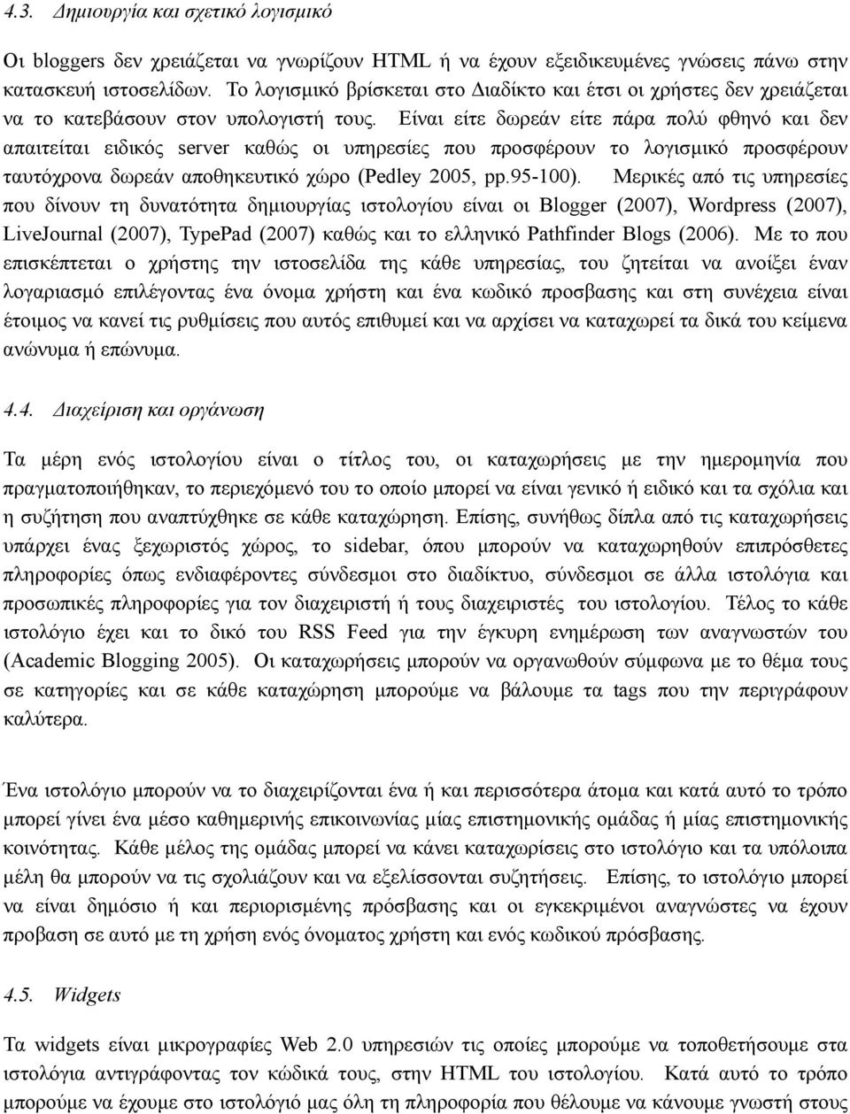 Είναι είτε δωρεάν είτε πάρα πολύ φθηνό και δεν απαιτείται ειδικός server καθώς οι υπηρεσίες που προσφέρουν το λογισμικό προσφέρουν ταυτόχρονα δωρεάν αποθηκευτικό χώρο (Pedley 2005, pp.95-100).