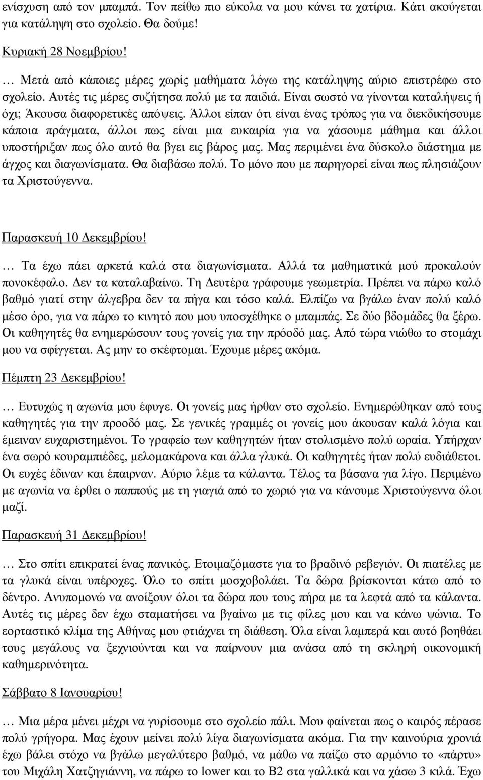 Άλλοι είπαν ότι είναι ένας τρόπος για να διεκδικήσουµε κάποια πράγµατα, άλλοι πως είναι µια ευκαιρία για να χάσουµε µάθηµα και άλλοι υποστήριξαν πως όλο αυτό θα βγει εις βάρος µας.