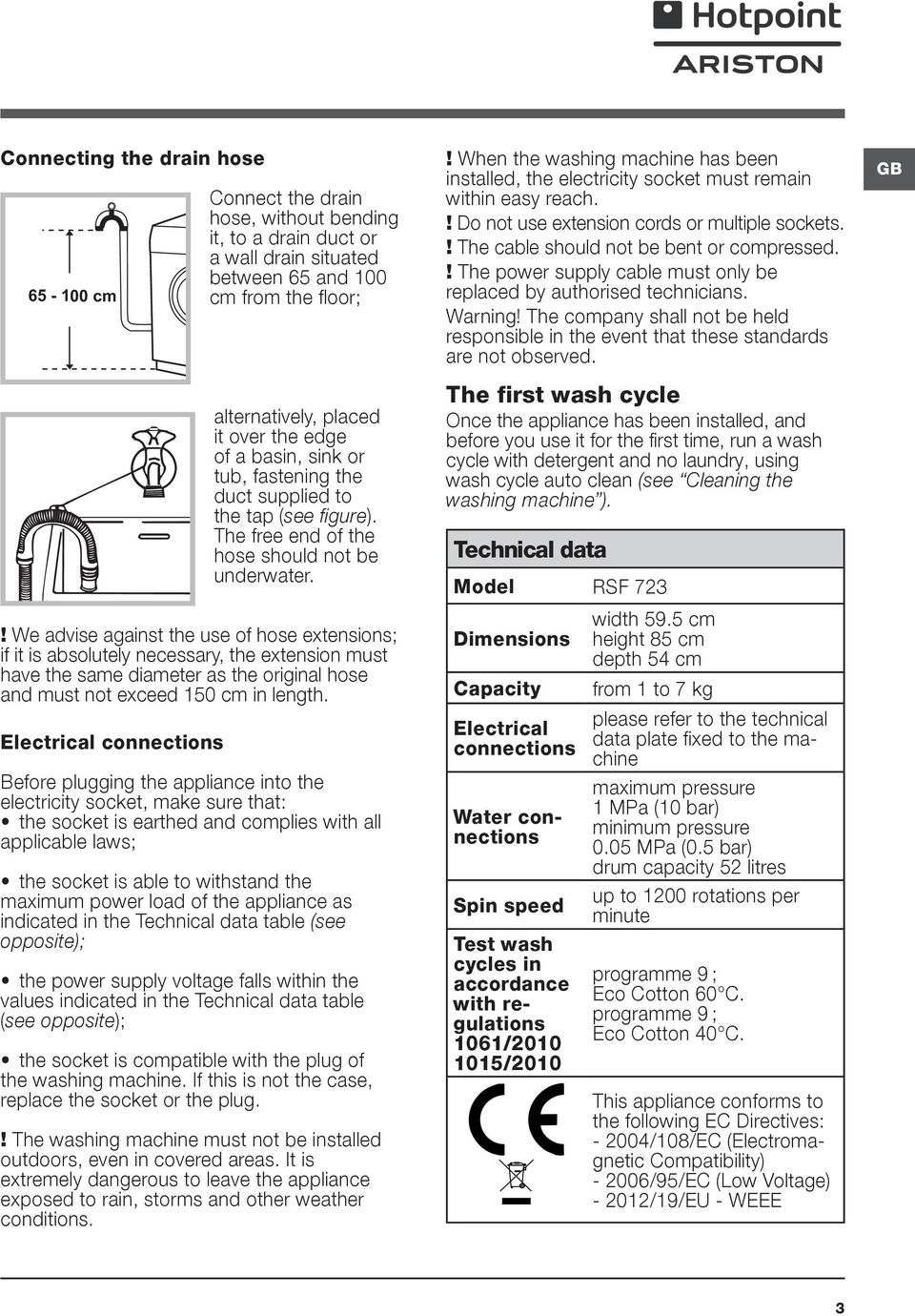 ! We advise against the use of hose extensions; if it is absolutely necessary, the extension must have the same diameter as the original hose and must not exceed 150 cm in length.