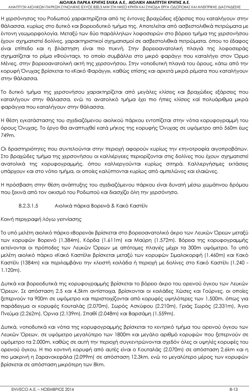 Μεταξύ των δύο παράλληλων λοφοσειρών στο βόρειο τμήμα της χερσονήσου έχουν σχηματιστεί δολίνες, χαρακτηριστικοί σχηματισμοί σε ασβεστολιθικά πετρώματα, όπου το έδαφος είναι επίπεδο και η βλάστηση