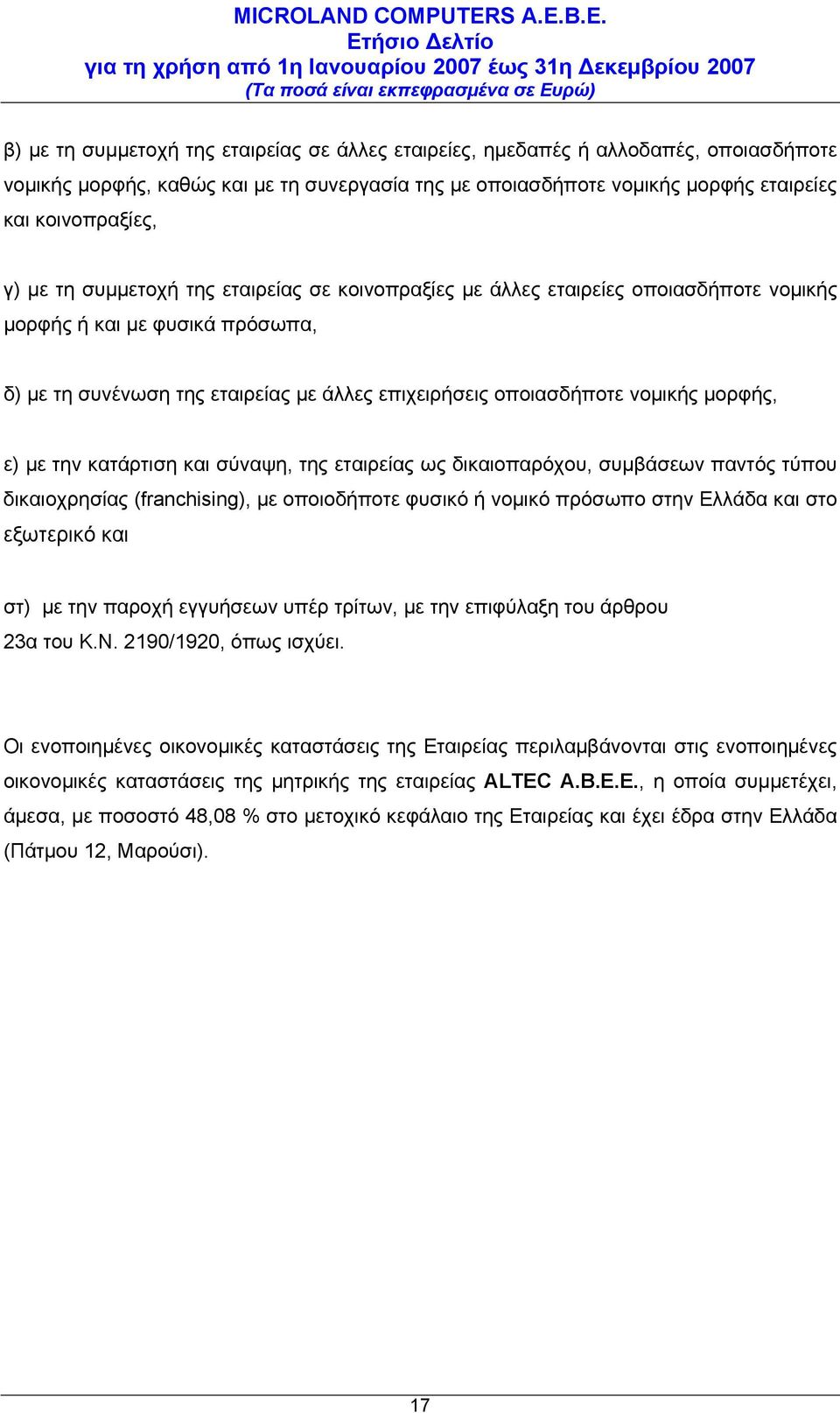 ε) με την κατάρτιση και σύναψη, της εταιρείας ως δικαιοπαρόχου, συμβάσεων παντός τύπου δικαιοχρησίας (franchising), με οποιοδήποτε φυσικό ή νομικό πρόσωπο στην Ελλάδα και στο εξωτερικό και στ) με την