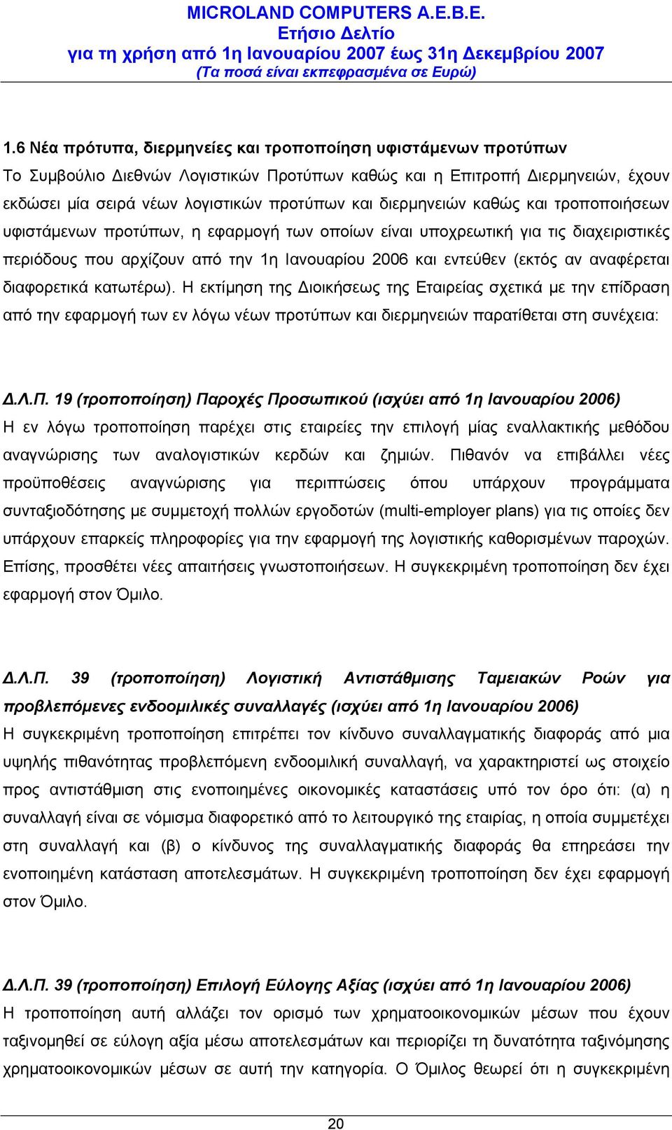 αναφέρεται διαφορετικά κατωτέρω). Η εκτίμηση της Διοικήσεως της Εταιρείας σχετικά με την επίδραση από την εφαρμογή των εν λόγω νέων προτύπων και διερμηνειών παρατίθεται στη συνέχεια: Δ.Λ.Π.