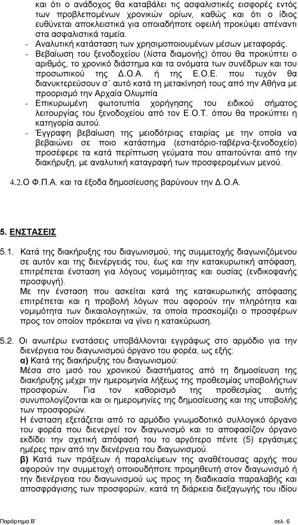 - Βεβαίωση του ξενοδοχείου (λίστα διαμονής) όπου θα προκύπτει ο αριθμός, το χρονικό διάστημα και τα ονόματα των συνέδρων και του προσωπικού της Δ.Ο.Α. ή της Ε.