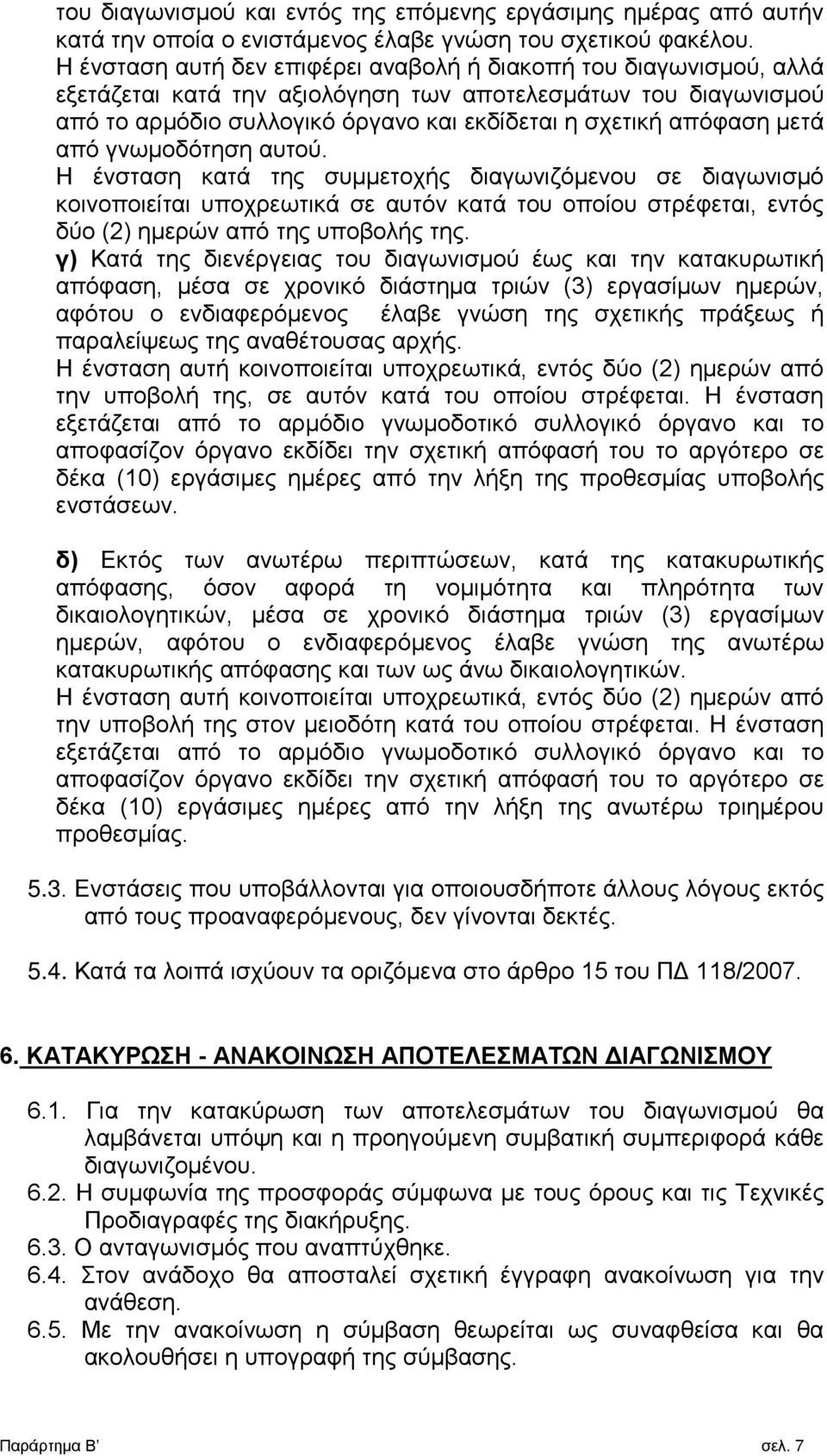 μετά από γνωμοδότηση αυτού. Η ένσταση κατά της συμμετοχής διαγωνιζόμενου σε διαγωνισμό κοινοποιείται υποχρεωτικά σε αυτόν κατά του οποίου στρέφεται, εντός δύο (2) ημερών από της υποβολής της.