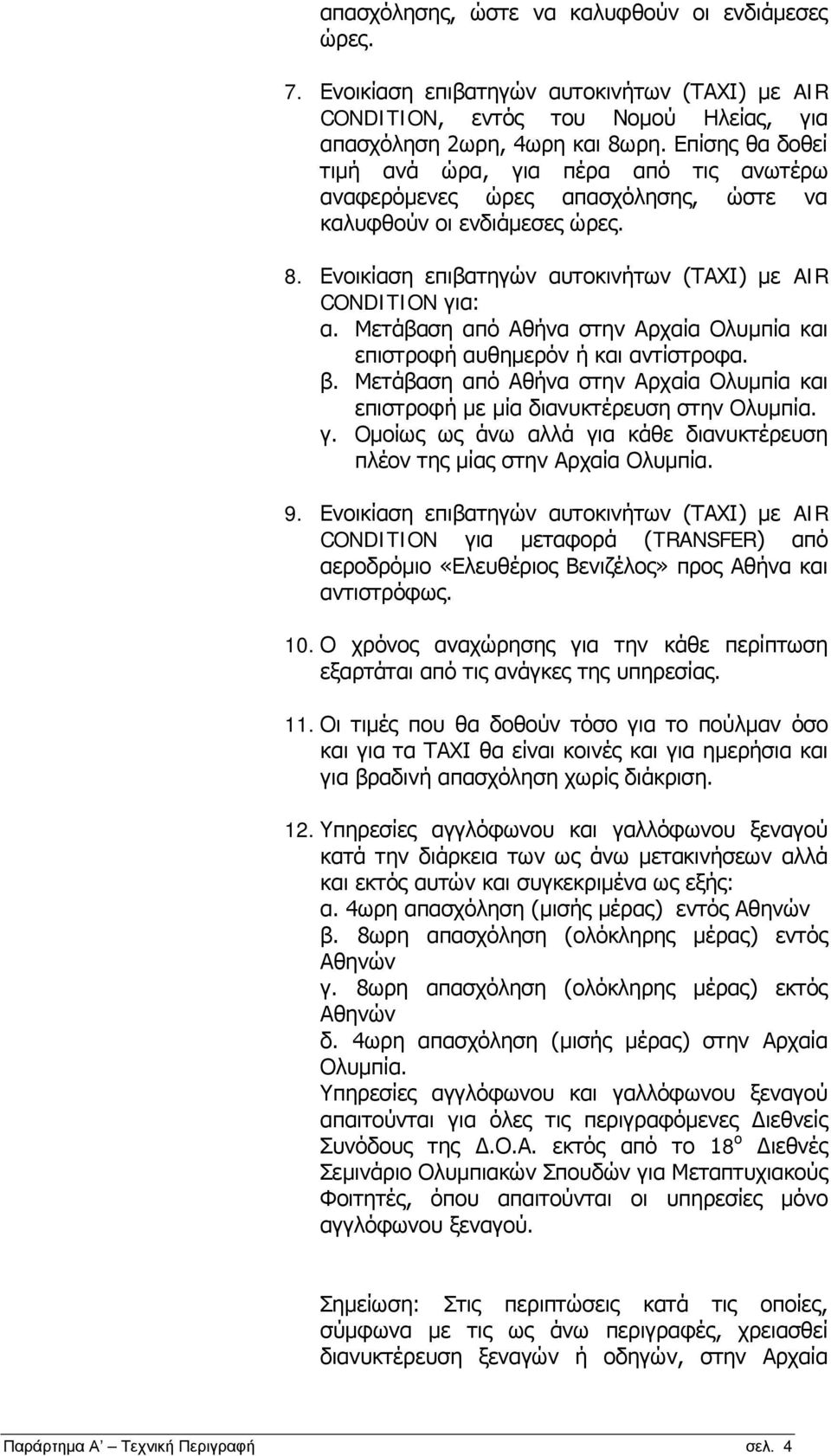 Μετάβαση από Αθήνα στην Αρχαία Ολυμπία και επιστροφή αυθημερόν ή και αντίστροφα. β. Μετάβαση από Αθήνα στην Αρχαία Ολυμπία και επιστροφή με μία διανυκτέρευση στην Ολυμπία. γ.