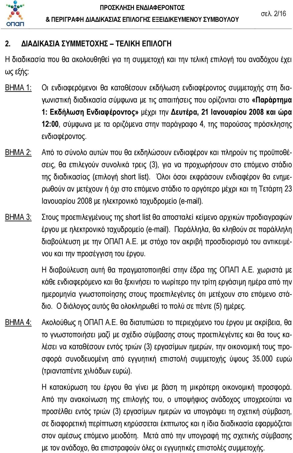 εκδήλωση ενδιαφέροντος συμμετοχής στη διαγωνιστική διαδικασία σύμφωνα με τις απαιτήσεις που ορίζονται στο «Παράρτημα 1: Εκδήλωση Ενδιαφέροντος» μέχρι την Δευτέρα, 21 Ιανουαρίου 2008 και ώρα 12:00,