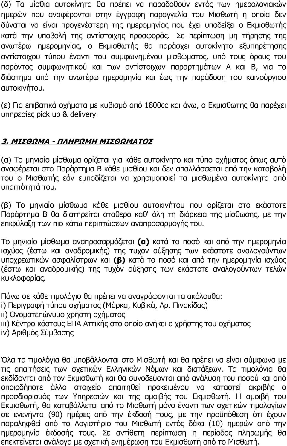 Σε περίπτωση μη τήρησης της ανωτέρω ημερομηνίας, ο Εκμισθωτής θα παράσχει αυτοκίνητο εξυπηρέτησης αντίστοιχου τύπου έναντι του συμφωνημένου μισθώματος, υπό τους όρους του παρόντος συμφωνητικού και