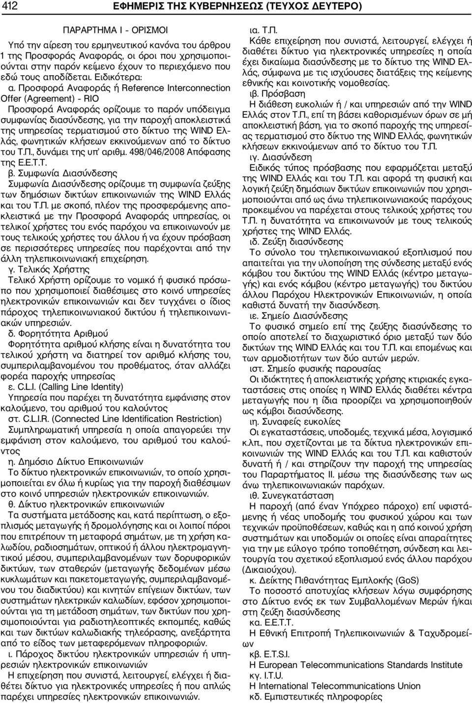 Προσφορά Αναφοράς ή Reference Interconnection Offer (Agreement) RIO Προσφορά Αναφοράς ορίζουμε το παρόν υπόδειγμα συμφωνίας διασύνδεσης, για την παροχή αποκλειστικά της υπηρεσίας τερματισμού στο