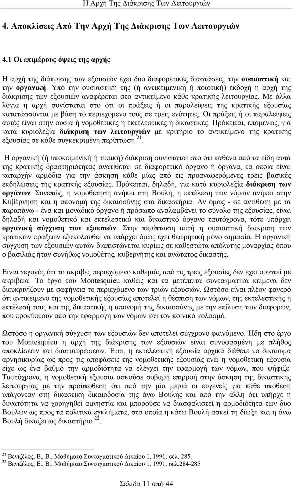 Με άλλα λόγια η αρχή συνίσταται στο ότι οι πράξεις ή οι παραλείψεις της κρατικής εξουσίας κατατάσσονται µε βάση το περιεχόµενο τους σε τρεις ενότητες.