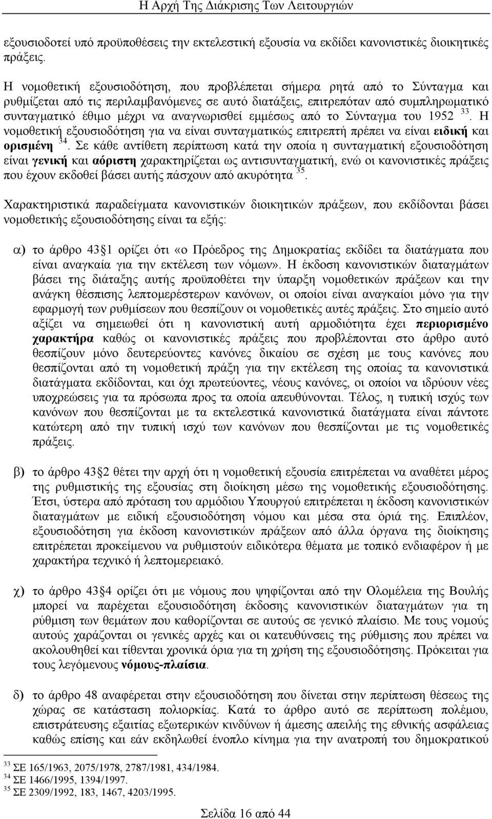 αναγνωρισθεί εµµέσως από το Σύνταγµα του 1952 33. Η νοµοθετική εξουσιοδότηση για να είναι συνταγµατικώς επιτρεπτή πρέπει να είναι ειδική και ορισµένη 34.