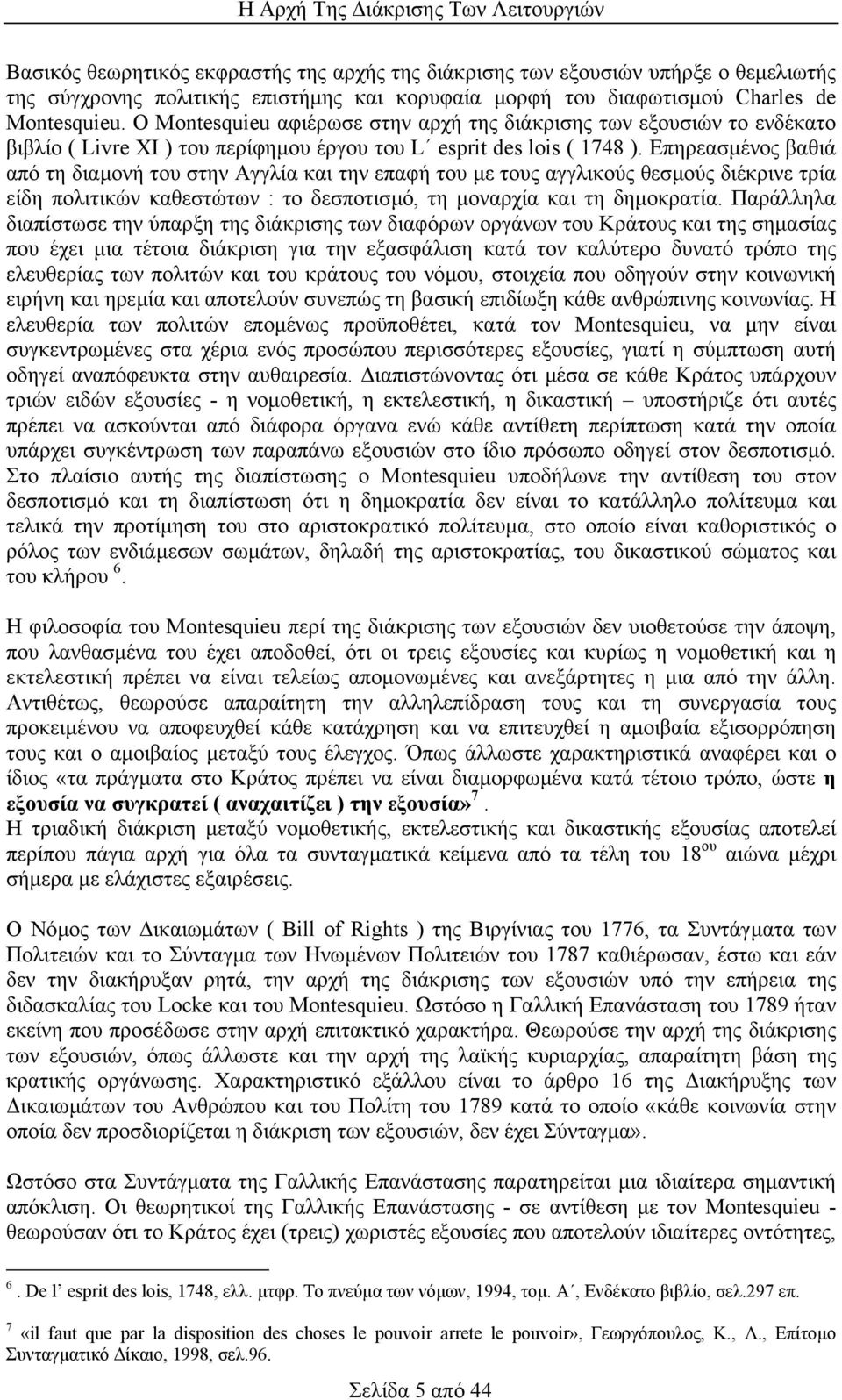 Επηρεασµένος βαθιά από τη διαµονή του στην Αγγλία και την επαφή του µε τους αγγλικούς θεσµούς διέκρινε τρία είδη πολιτικών καθεστώτων : το δεσποτισµό, τη µοναρχία και τη δηµοκρατία.