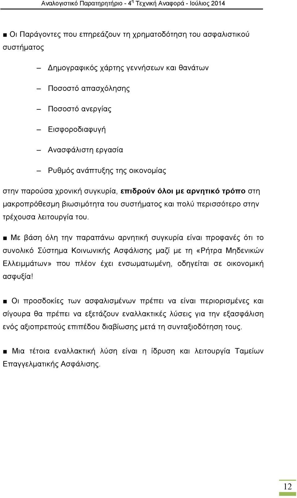 Με βάση όλη την παραπάνω αρνητική συγκυρία είναι προφανές ότι το συνολικό Σύστημα Κοινωνικής Ασφάλισης μαζί με τη «Ρήτρα Μηδενικών Ελλειμμάτων» που πλέον έχει ενσωματωμένη, οδηγείται σε οικονομική