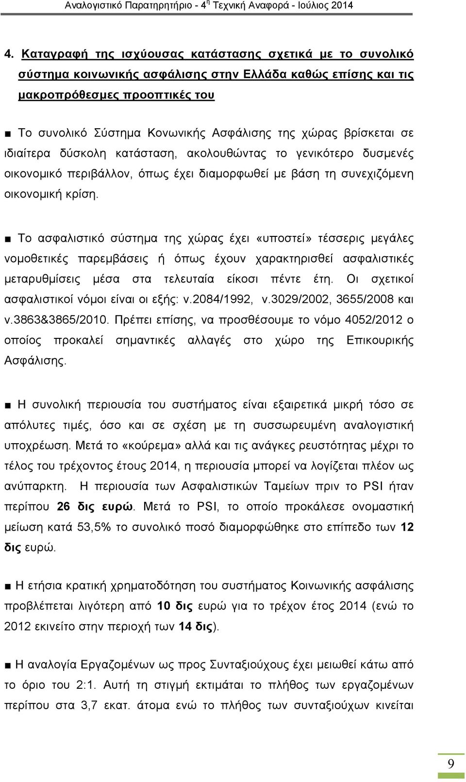 Το ασφαλιστικό σύστημα της χώρας έχει «υποστεί» τέσσερις μεγάλες νομοθετικές παρεμβάσεις ή όπως έχουν χαρακτηρισθεί ασφαλιστικές μεταρυθμίσεις μέσα στα τελευταία είκοσι πέντε έτη.