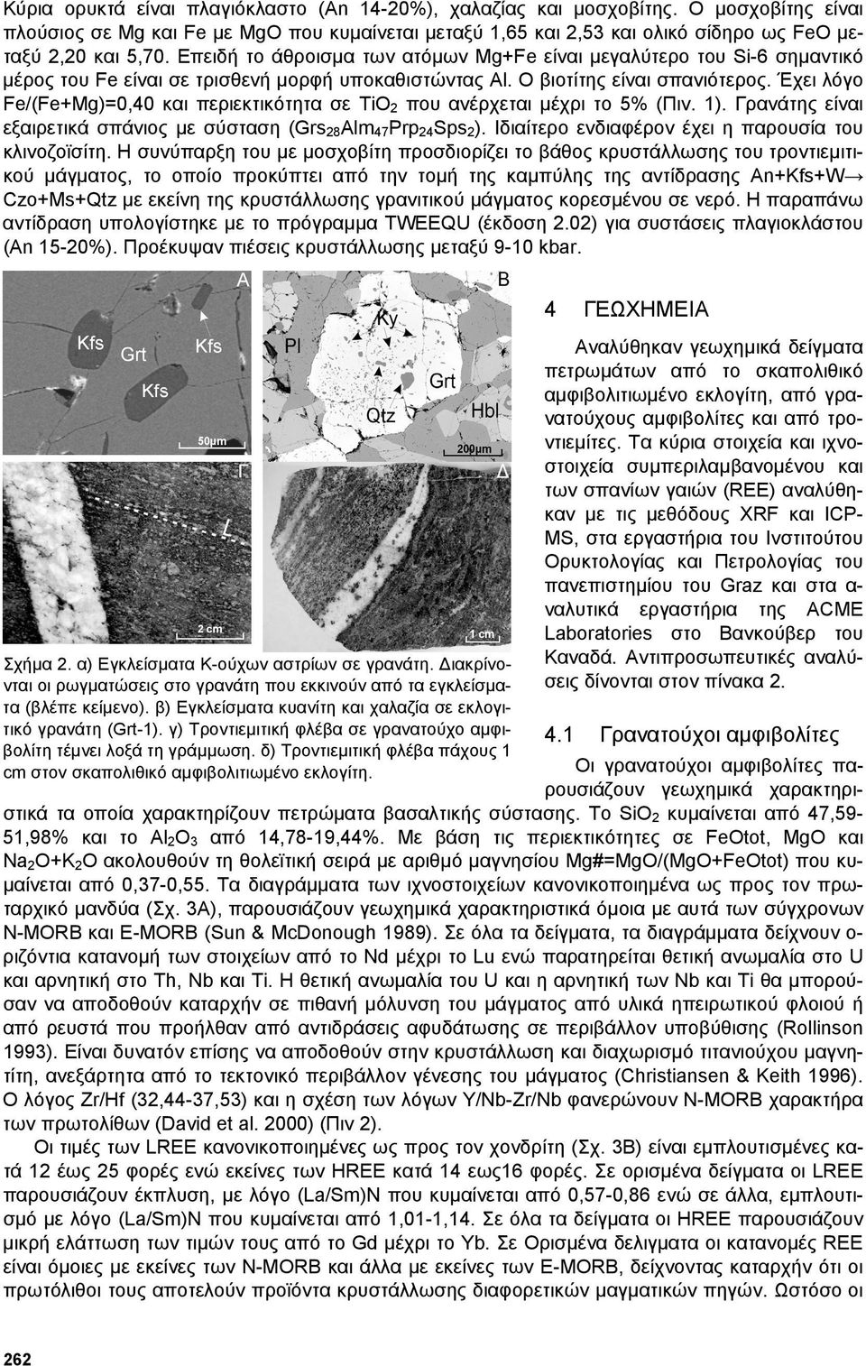 Έχει λόγο Fe/(Fe+Mg)=0,40 και περιεκτικότητα σε TiO 2 που ανέρχεται µέχρι το 5% (Πιν. 1). Γρανάτης είναι εξαιρετικά σπάνιος µε σύσταση (Grs 28 Alm 47 Prp 24 Sps 2 ).