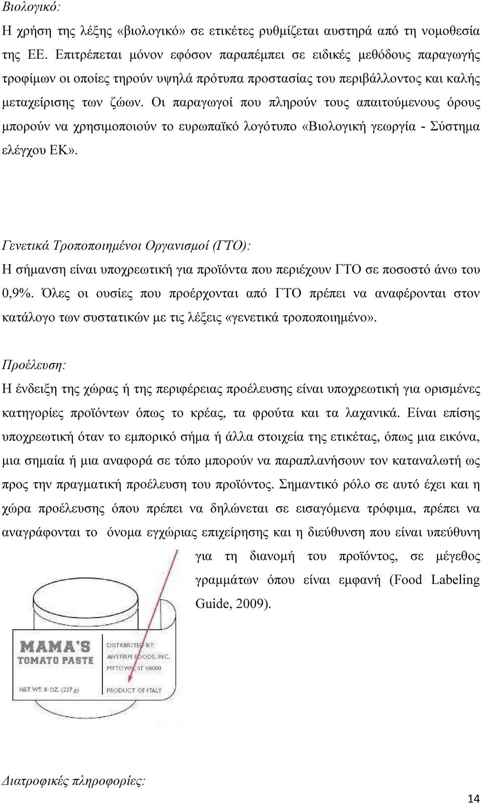 Οι παραγωγοί που πληρούν τους απαιτούµενους όρους µπορούν να χρησιµοποιούν το ευρωπαϊκό λογότυπο «Βιολογική γεωργία - Σύστηµα ελέγχου ΕΚ».