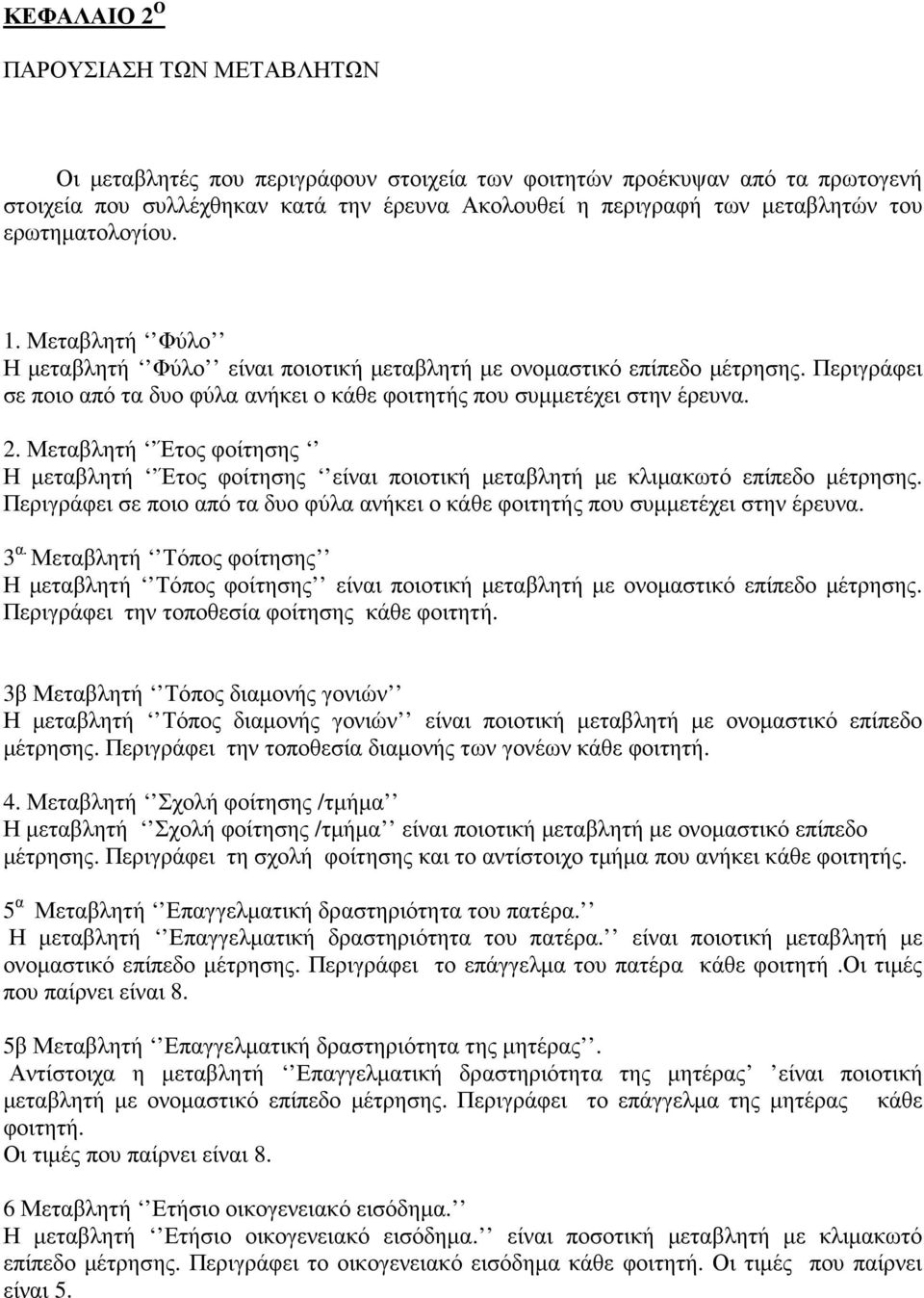 Μεταβλητή Έτος φοίτησης Η µεταβλητή Έτος φοίτησης είναι ποιοτική µεταβλητή µε κλιµακωτό επίπεδο µέτρησης. Περιγράφει σε ποιο από τα δυο φύλα ανήκει ο κάθε φοιτητής που συµµετέχει στην έρευνα. 3 α.