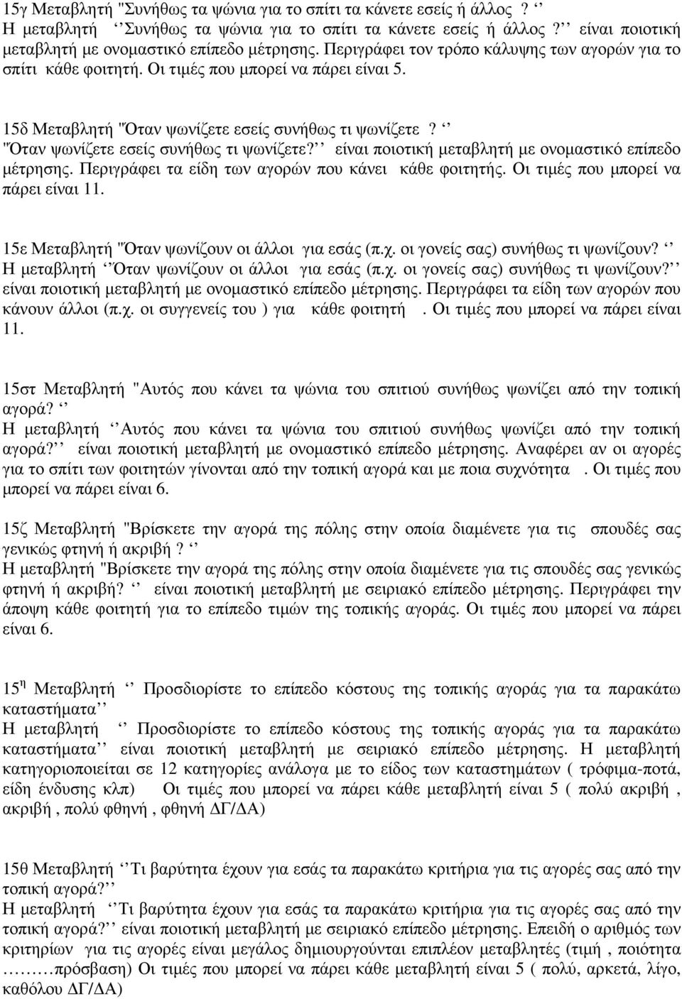 "Όταν ψωνίζετε εσείς συνήθως τι ψωνίζετε? είναι ποιοτική µεταβλητή µε ονοµαστικό επίπεδο µέτρησης. Περιγράφει τα είδη των αγορών που κάνει κάθε φοιτητής. Οι τιµές που µπορεί να πάρει είναι 11.