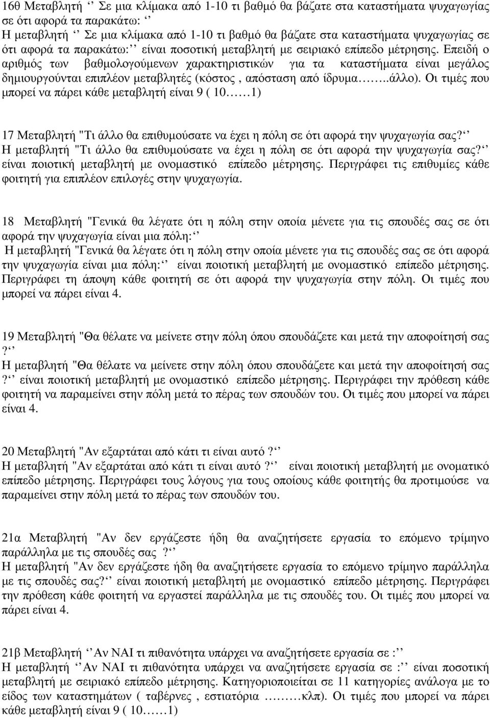 Επειδή ο αριθµός των βαθµολογούµενων χαρακτηριστικών για τα καταστήµατα είναι µεγάλος δηµιουργούνται επιπλέον µεταβλητές (κόστος, απόσταση από ίδρυµα..άλλο).