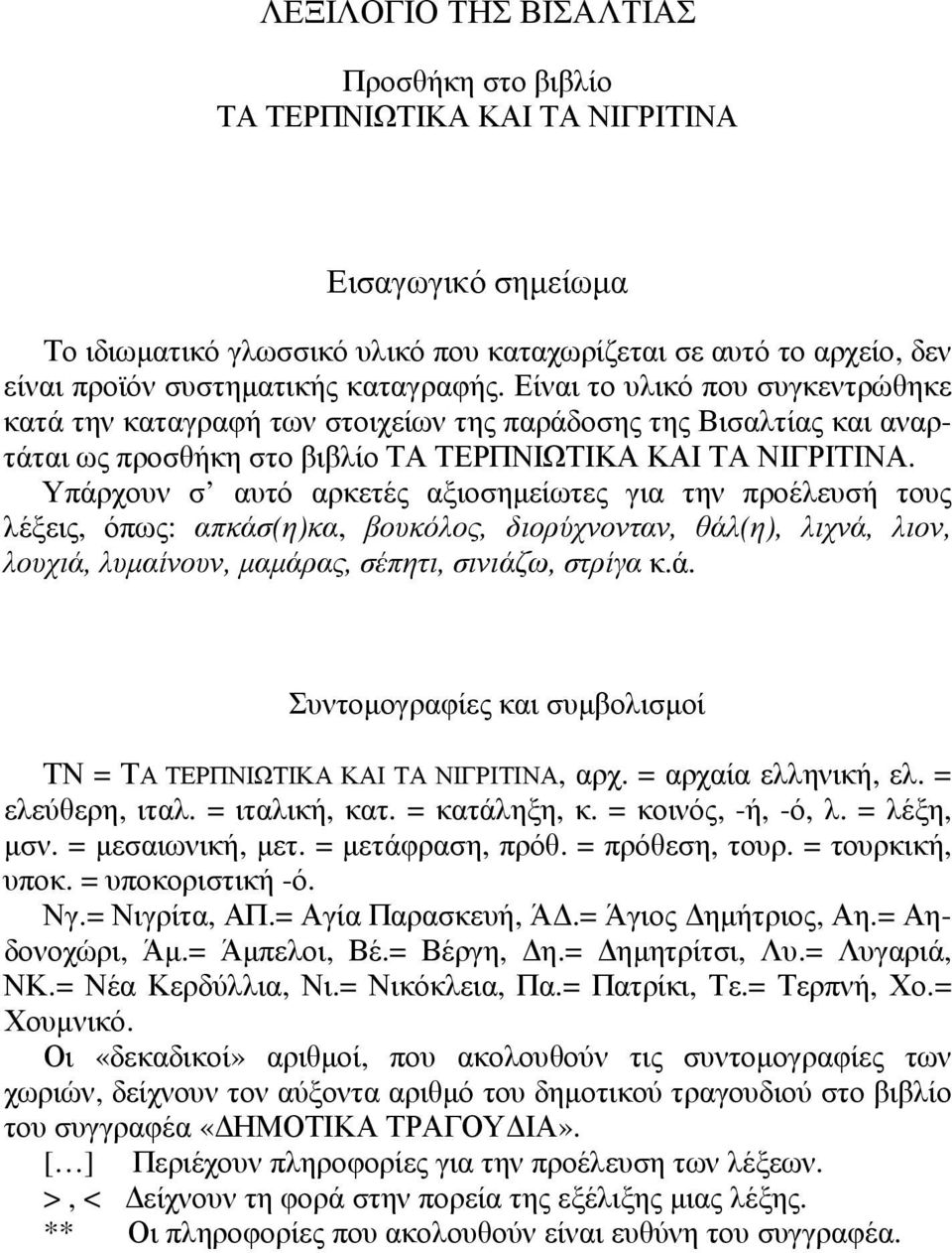 Υπάρχουν σ αυτό αρκετές αξιοσηµείωτες για την προέλευσή τους λέξεις, όπως: απκάσ(η)κα, βουκόλος, διορύχνονταν, θάλ(η), λιχνά, λιον, λουχιά, λυµαίνουν, µαµάρας, σέπητι, σινιάζω, στρίγα κ.ά. Συντοµογραφίες και συµβολισµοί ΤΝ = ΤΑ ΤΕΡΠΝΙΩΤΙΚΑ ΚΑΙ ΤΑ ΝΙΓΡΙΤΙΝΑ, αρχ.