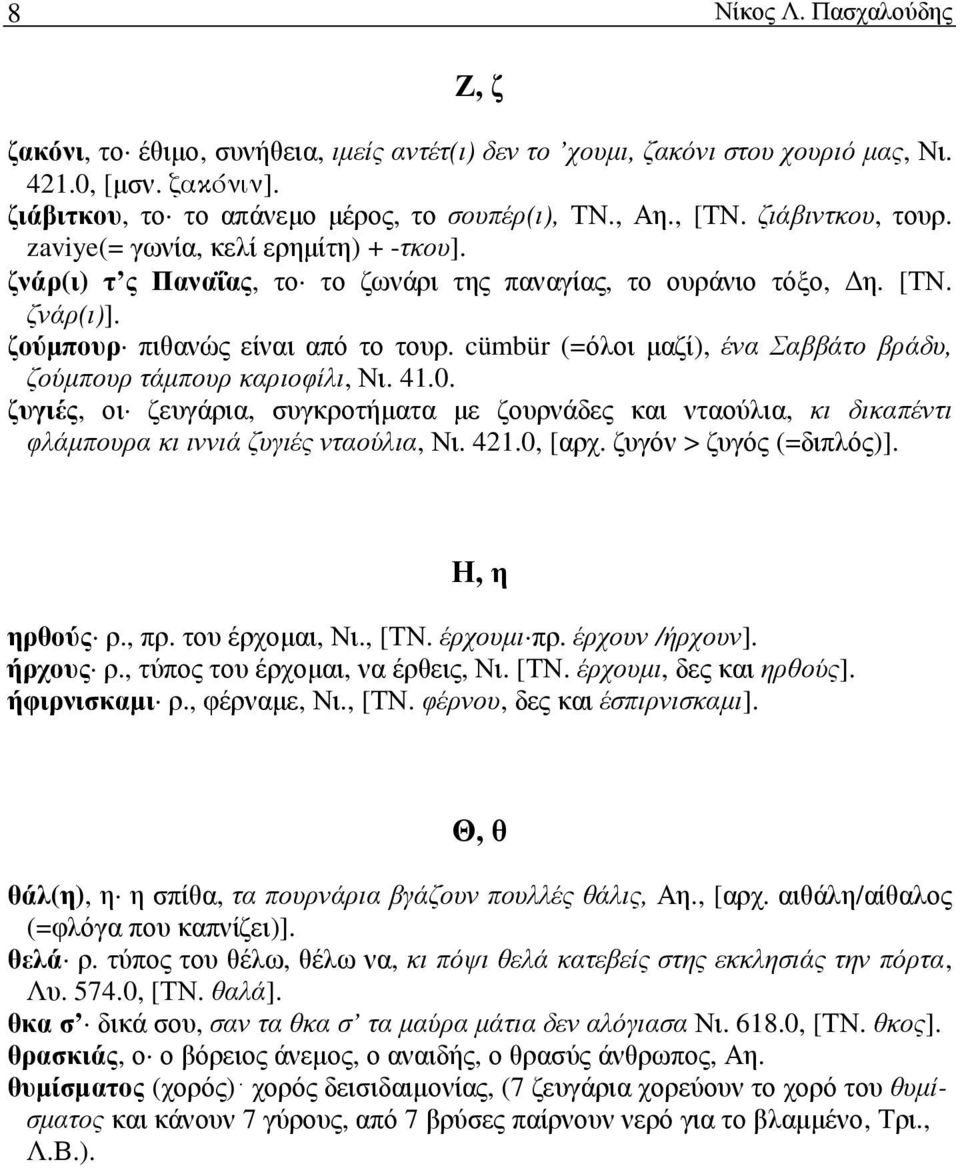 cümbür (=όλοι µαζί), ένα Σαββάτο βράδυ, ζούµπουρ τάµπουρ καριοφίλι, Νι. 41.0. ζυγιές, οι ζευγάρια, συγκροτήµατα µε ζουρνάδες και νταούλια, κι δικαπέντι φλάµπουρα κι ιννιά ζυγιές νταούλια, Νι. 421.