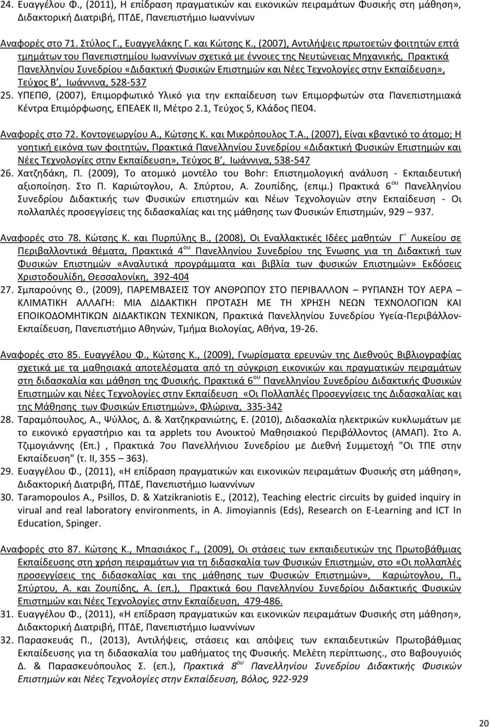 Τεχνολογίες στην Εκπαίδευση», Τεύχος Β, Ιωάννινα, 528-537 25. ΥΠΕΠΘ, (2007), Επιμορφωτικό Υλικό για την εκπαίδευση των Επιμορφωτών στα Πανεπιστημιακά Κέντρα Επιμόρφωσης, ΕΠΕΑΕΚ ΙΙ, Μέτρο 2.