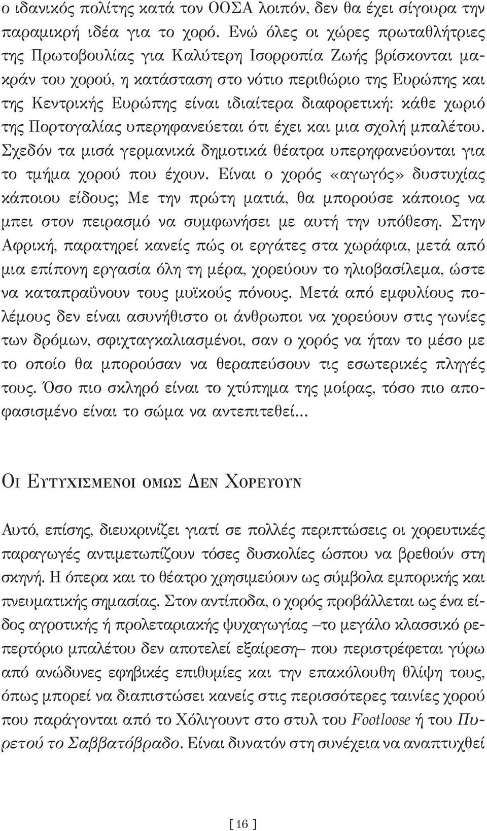 διαφορετική: κάθε χωριό της Πορτογαλίας υπερηφανεύεται ότι έχει και μια σχολή μπαλέτου. Σχεδόν τα μισά γερμανικά δημοτικά θέατρα υπερηφανεύονται για το τμήμα χορού που έχουν.