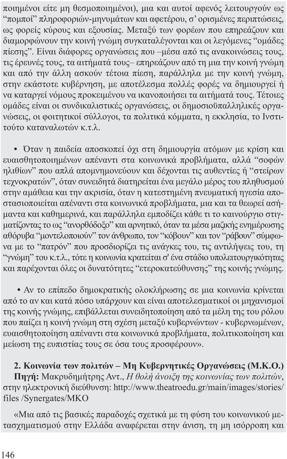 Είναι διάφορες οργανώσεις που µέσα από τις ανακοινώσεις τους, τις έρευνές τους, τα αιτήµατά τους επηρεάζουν από τη µια την κοινή γνώµη και από την άλλη ασκούν τέτοια πίεση, παράλληλα µε την κοινή