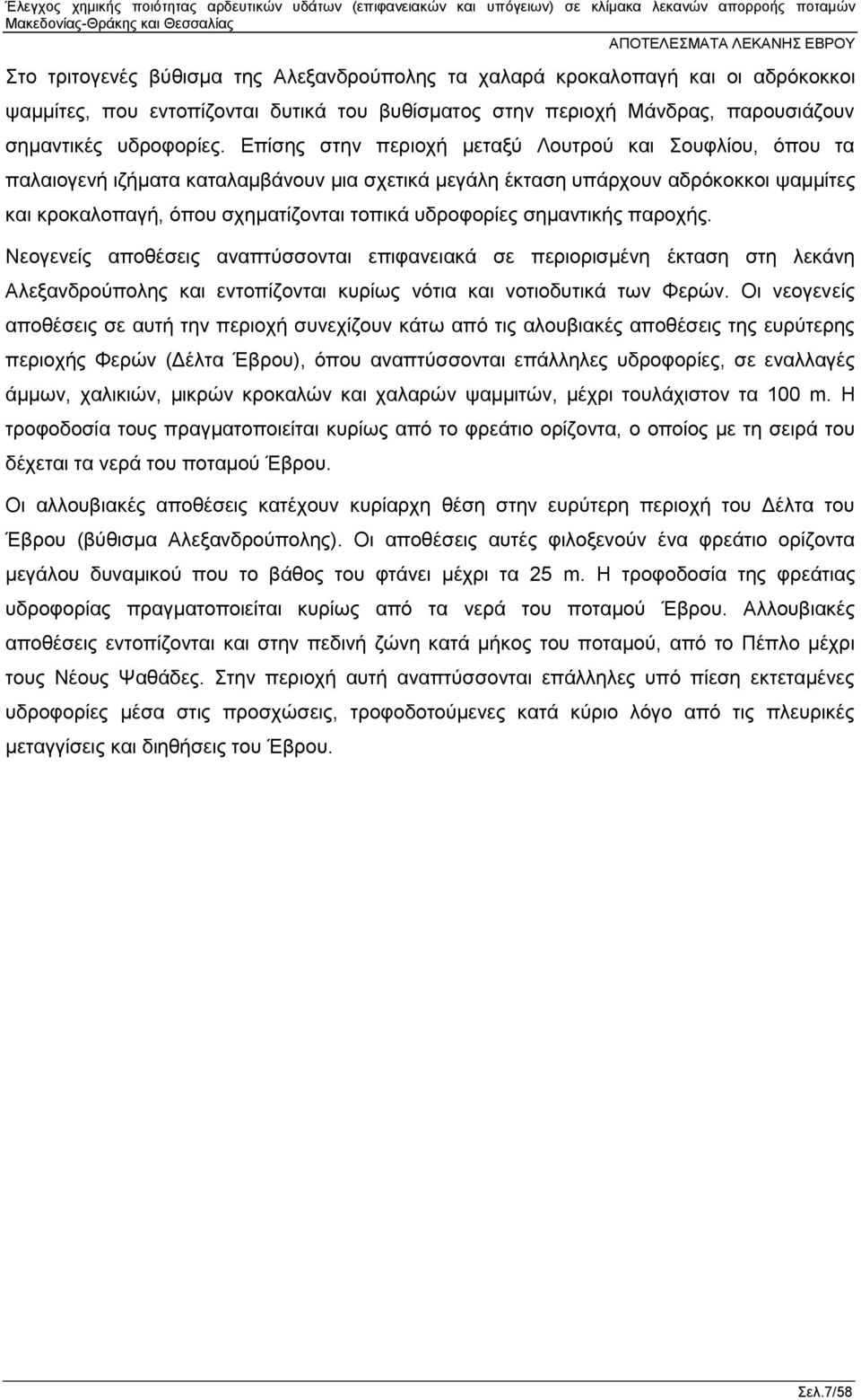 σημαντικής παροχής. Νεογενείς αποθέσεις αναπτύσσονται επιφανειακά σε περιορισμένη έκταση στη λεκάνη Αλεξανδρούπολης και εντοπίζονται κυρίως νότια και νοτιοδυτικά των Φερών.