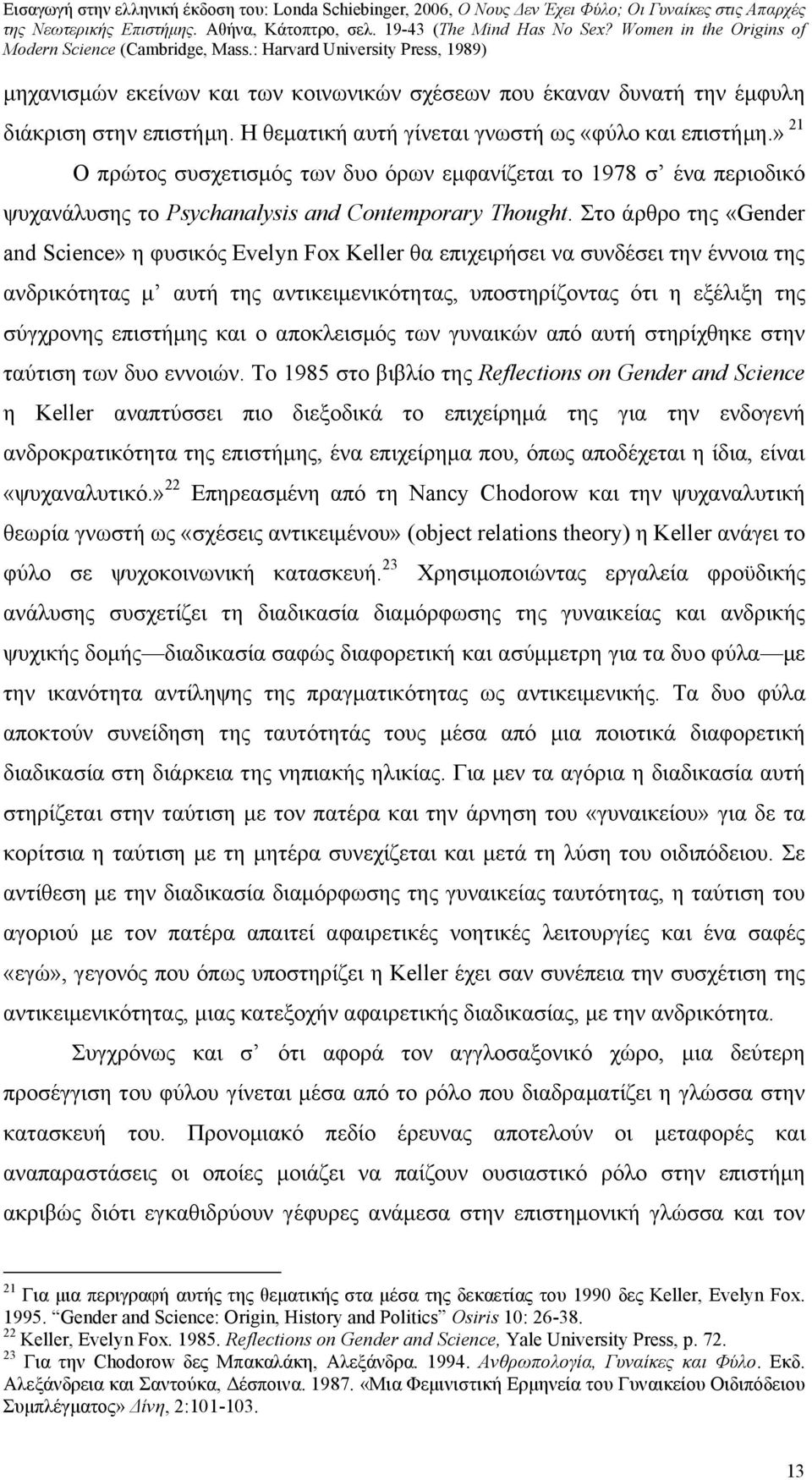 Στο άρθρο της «Gender and Science» η φυσικός Evelyn Fox Keller θα επιχειρήσει να συνδέσει την έννοια της ανδρικότητας μ αυτή της αντικειμενικότητας, υποστηρίζοντας ότι η εξέλιξη της σύγχρονης