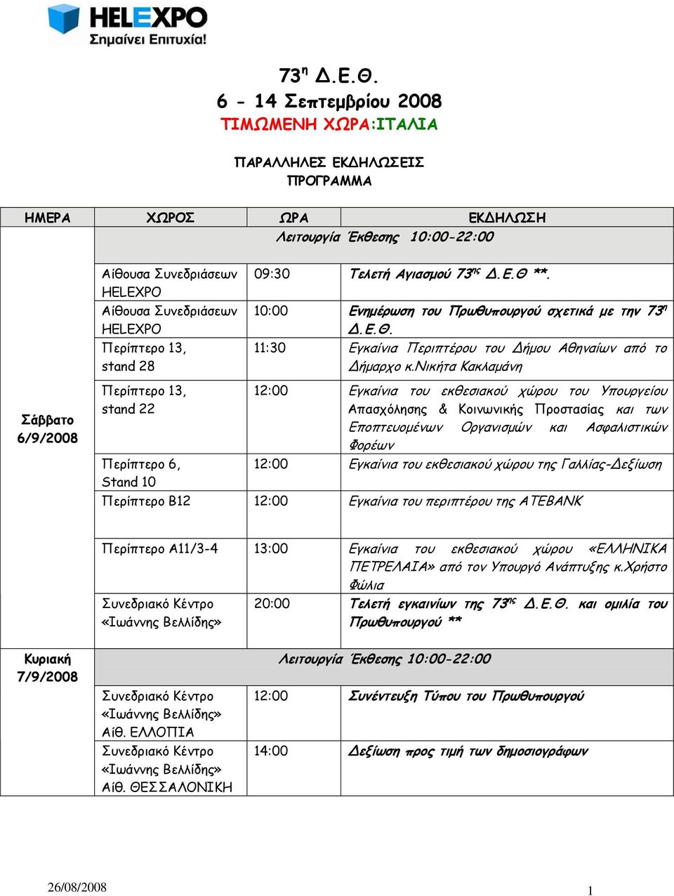 Περίπτερο 13, stand 22 Περίπτερο 6, Stand 10 09:30 Τελετή Αγιασμού 73 ης.ε.θ **. 10:00 Ενημέρωση του Πρωθυπουργού σχετικά με την  11:30 Εγκαίνια Περιπτέρου του ήμου Αθηναίων από το ήμαρχο κ.