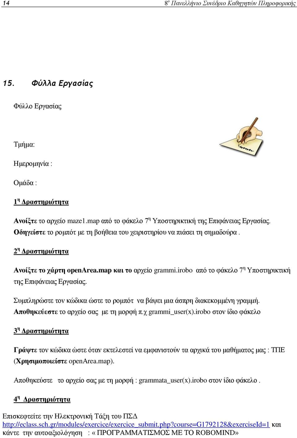 map και το αρχείο grammi.irobo από το φάκελο 7 η Υποστηρικτική της Επιφάνειας Εργασίας. Συμπληρώστε τον κώδικα ώστε το ρομπότ να βάψει μια άσπρη διακεκομμένη γραμμή.