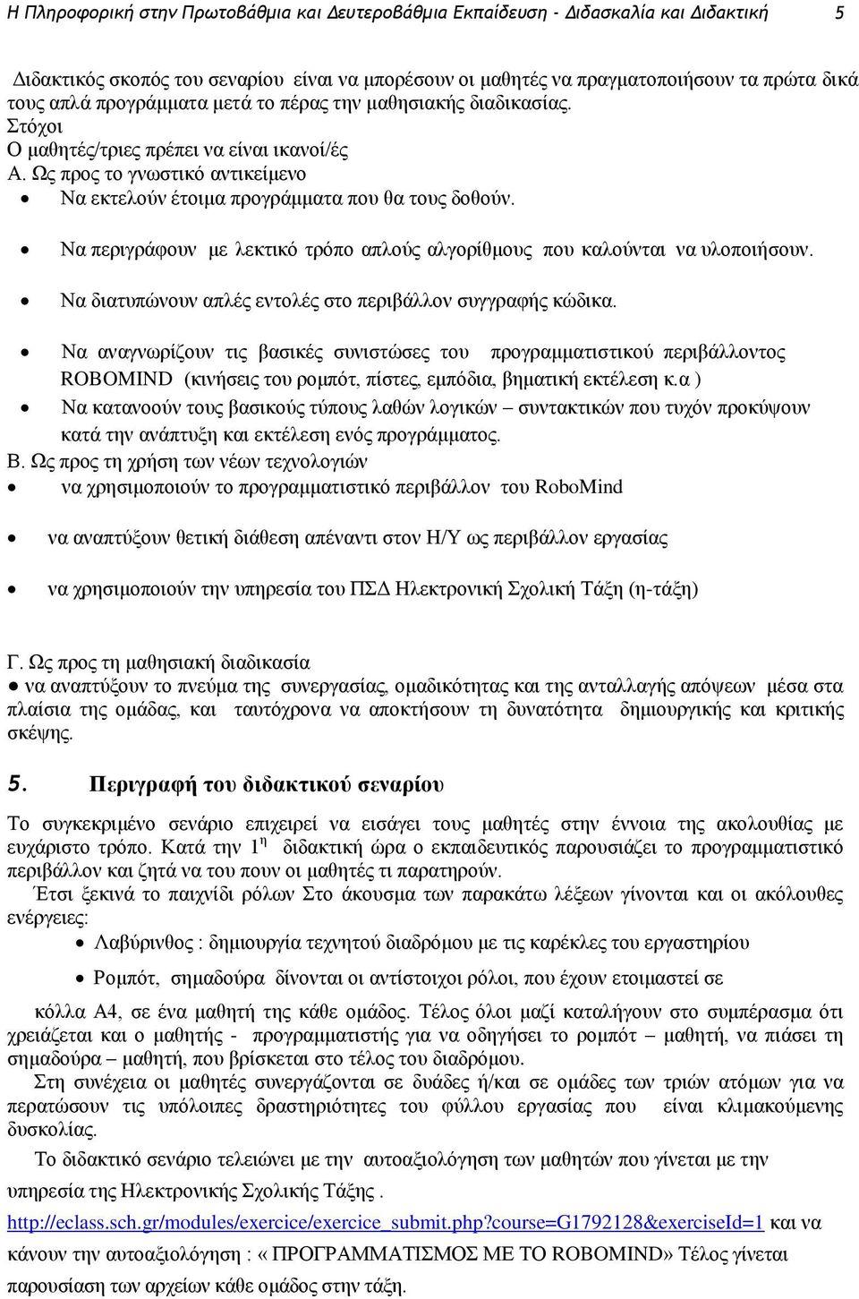 Να περιγράφουν με λεκτικό τρόπο απλούς αλγορίθμους που καλούνται να υλοποιήσουν. Να διατυπώνουν απλές εντολές στο περιβάλλον συγγραφής κώδικα.