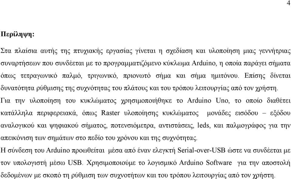 Για την υλοποίηση του κυκλώματος χρησιμοποιήθηκε το Arduino Uno, το οποίο διαθέτει κατάλληλα περιφερειακά, όπως Raster υλοποίησης κυκλώματος μονάδες εισόδου εξόδου αναλογικού και ψηφιακού σήματος,