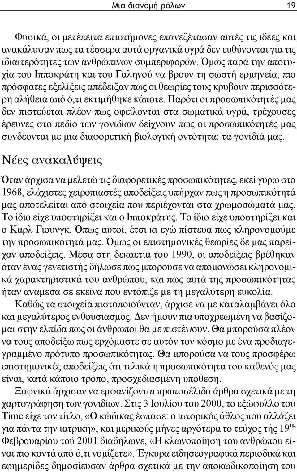 Παρότι οι προσωπικότητές μας δεν πιστεύεται πλέον πως οφείλονται στα σωματικά υγρά, τρέχουσες έρευνες στο πεδίο των γονιδίων δείχνουν πως οι προσωπικότητές μας συνδέονται με μια διαφορετική βιολογική