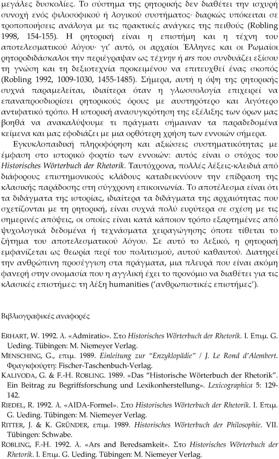 Η ρητορική είναι η επιστήμη και η τέχνη του αποτελεσματικού λόγου γι αυτό, οι αρχαίοι Έλληνες και οι Pωμαίοι ρητοροδιδάσκαλοι την περιέγραψαν ως τέχνην ή ars που συνδυάζει εξίσου τη γνώση και τη