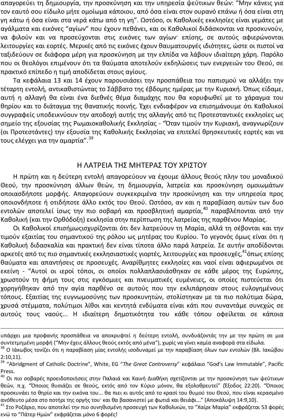 Ωστόσο, οι Καθολικές εκκλησίες είναι γεμάτες με αγάλματα και εικόνες αγίων που έχουν πεθάνει, και οι Καθολικοί διδάσκονται να προσκυνούν, να φιλούν και να προσεύχονται στις εικόνες των αγίων επίσης,