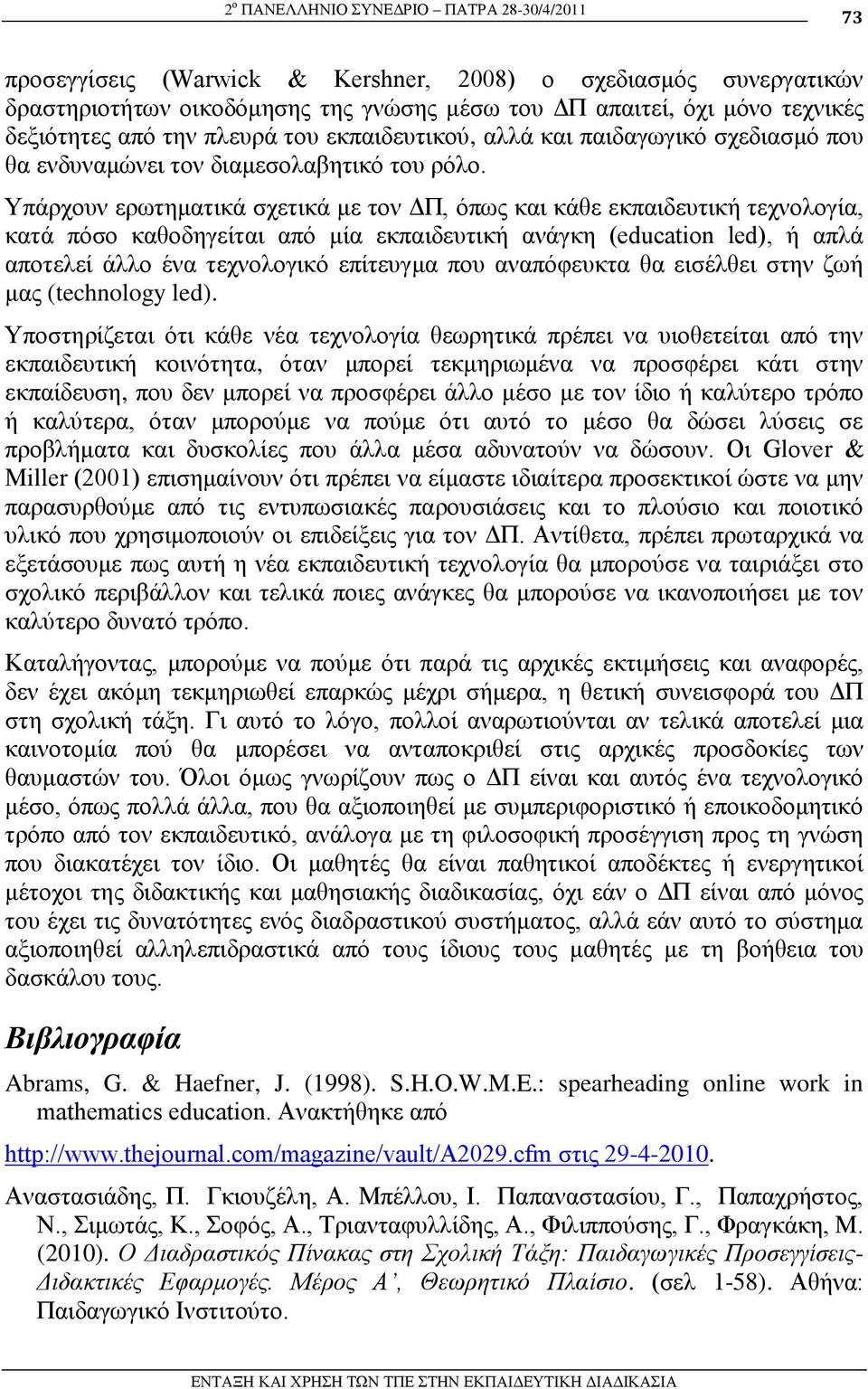 Τπάξρνπλ εξσηεκαηηθά ζρεηηθά κε ηνλ ΓΠ, όπσο θαη θάζε εθπαηδεπηηθή ηερλνινγία, θαηά πόζν θαζνδεγείηαη από κία εθπαηδεπηηθή αλάγθε (education led), ή απιά απνηειεί άιιν έλα ηερλνινγηθό επίηεπγκα πνπ