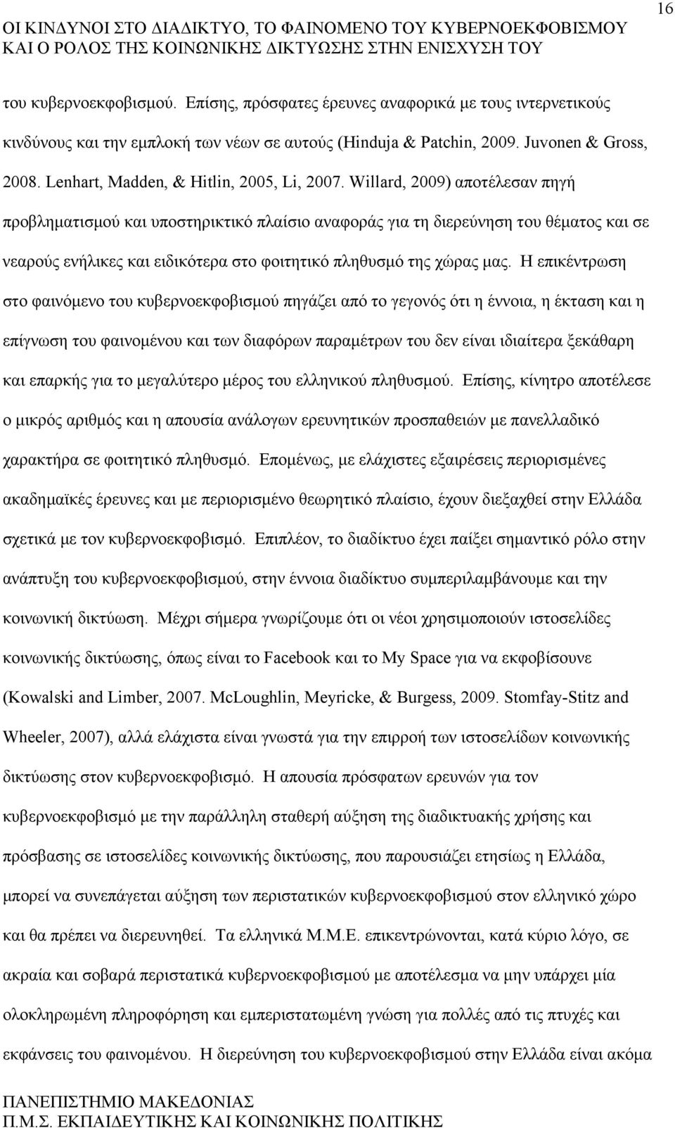 Willard, 2009) αποτέλεσαν πηγή προβληµατισµού και υποστηρικτικό πλαίσιο αναφοράς για τη διερεύνηση του θέµατος και σε νεαρούς ενήλικες και ειδικότερα στο φοιτητικό πληθυσµό της χώρας µας.