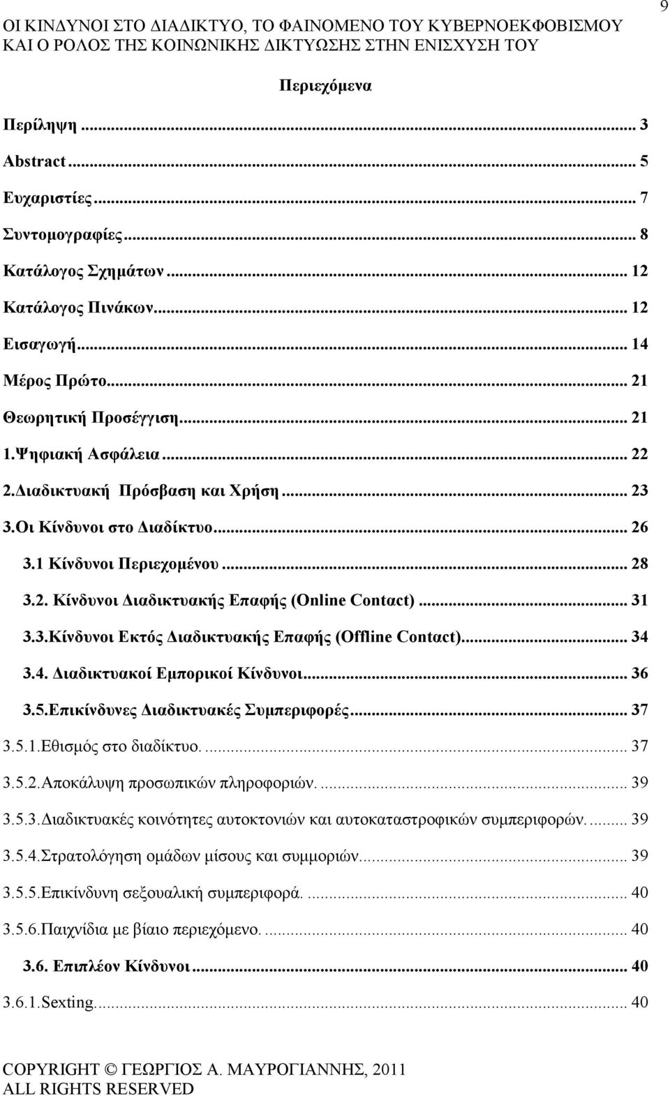 .. 34 3.4. ιαδικτυακοί Εµπορικοί Κίνδυνοι... 36 3.5.Επικίνδυνες ιαδικτυακές Συµπεριφορές... 37 3.5.1.Εθισµός στο διαδίκτυο.... 37 3.5.2.Αποκάλυψη προσωπικών πληροφοριών.... 39 3.5.3. ιαδικτυακές κοινότητες αυτοκτονιών και αυτοκαταστροφικών συµπεριφορών.