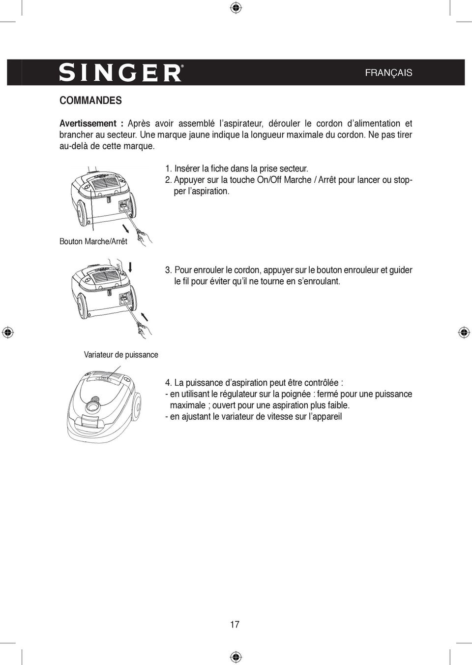 Bouton Marche/Arrêt 3. Pour enrouler le cordon, appuyer sur le bouton enrouleur et guider le fil pour éviter qu il ne tourne en s enroulant. Variateur de puissance 4.