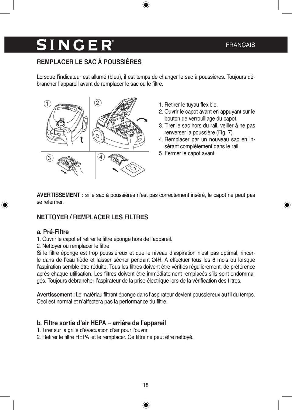 Remplacer par un nouveau sac en insérant complètement dans le rail. 5. Fermer le capot avant. AVERTISSEMENT : si le sac à poussières n est pas correctement inséré, le capot ne peut pas se refermer.