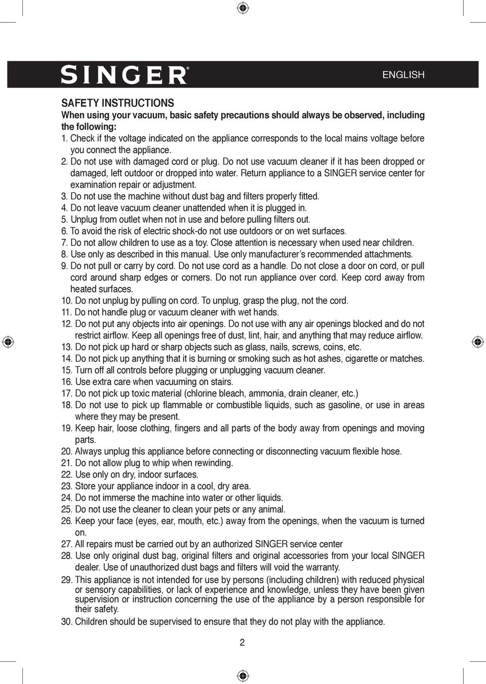 Do not use vacuum cleaner if it has been dropped or damaged, left outdoor or dropped into water. Return appliance to a SINGER service center for examination repair or adjustment. 3.