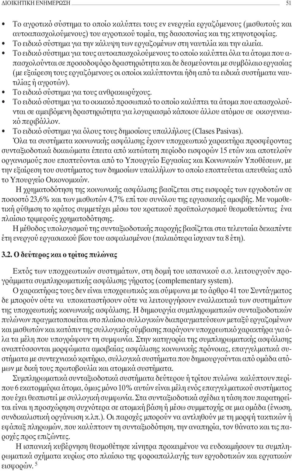 Το ειδικό σύστηµα για τους αυτοαπασχολούµενους το οποίο καλύπτει όλα τα άτοµα που α- πασχολούνται σε προσοδοφόρο δραστηριότητα και δε δεσµεύονται µε συµβόλαιο εργασίας (µε εξαίρεση τους εργαζόµενους