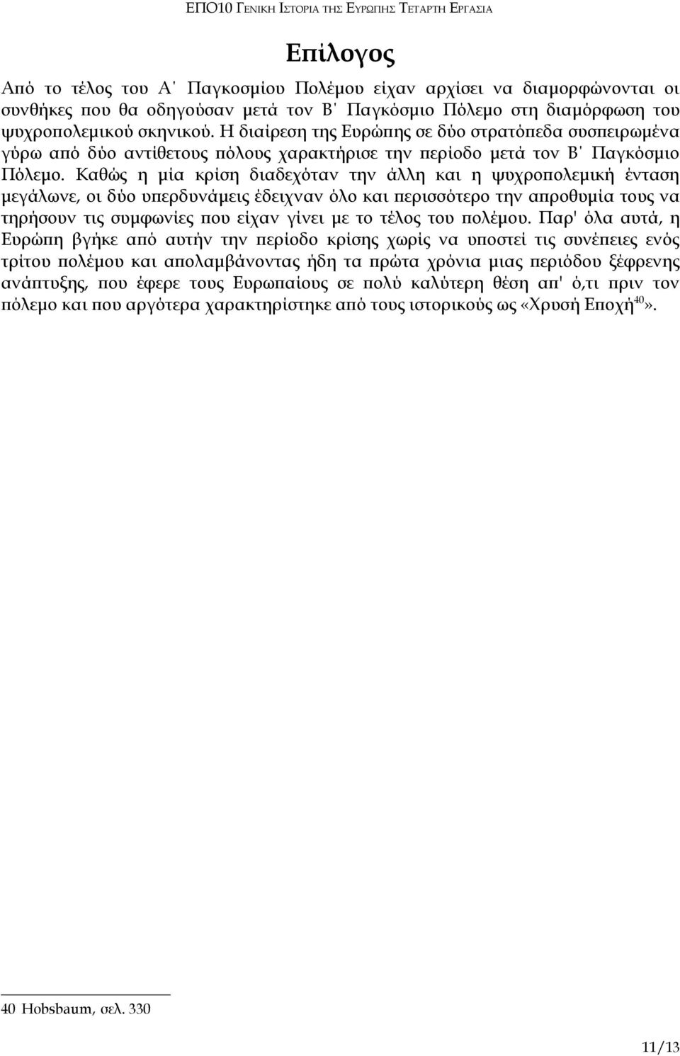 Καθώς η μία κρίση διαδεχόταν την άλλη και η ψυχροπολεμική ένταση μεγάλωνε, οι δύο υπερδυνάμεις έδειχναν όλο και περισσότερο την απροθυμία τους να τηρήσουν τις συμφωνίες που είχαν γίνει με το τέλος