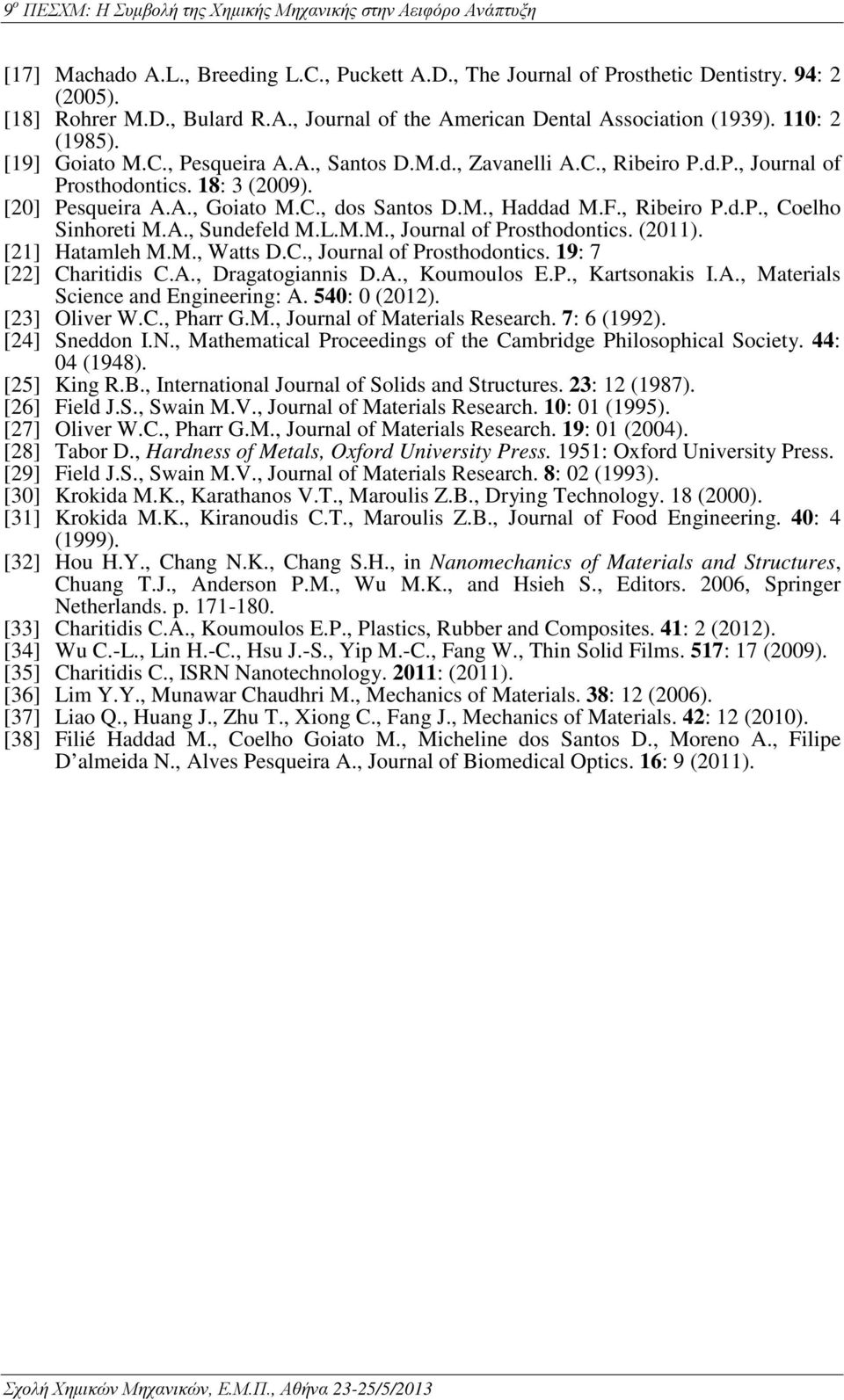 A., Sundefeld M.L.M.M., Journal of Prosthodontics. (2011). [21] Hatamleh M.M., Watts D.C., Journal of Prosthodontics. 19: 7 [22] Charitidis C.A., Dragatogiannis D.A., Koumoulos E.P., Kartsonakis I.A., Materials Science and Engineering: A.