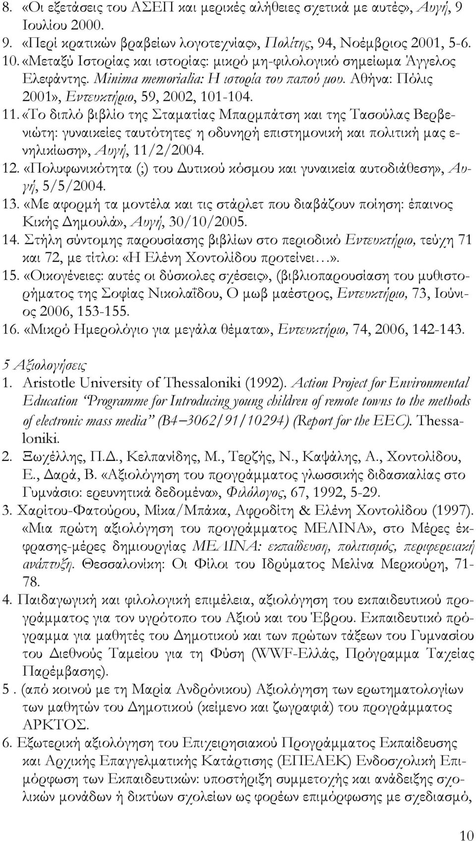 «Το διπλό βιβλίο της Σταματίας Μπαρμπάτση και της Τασούλας Βερβενιώτη: γυναικείες ταυτότητες. η οδυνηρή επιστημονική και πολιτική μας ε- νηλικίωση», Αυγή, 11/2/2004. 12.