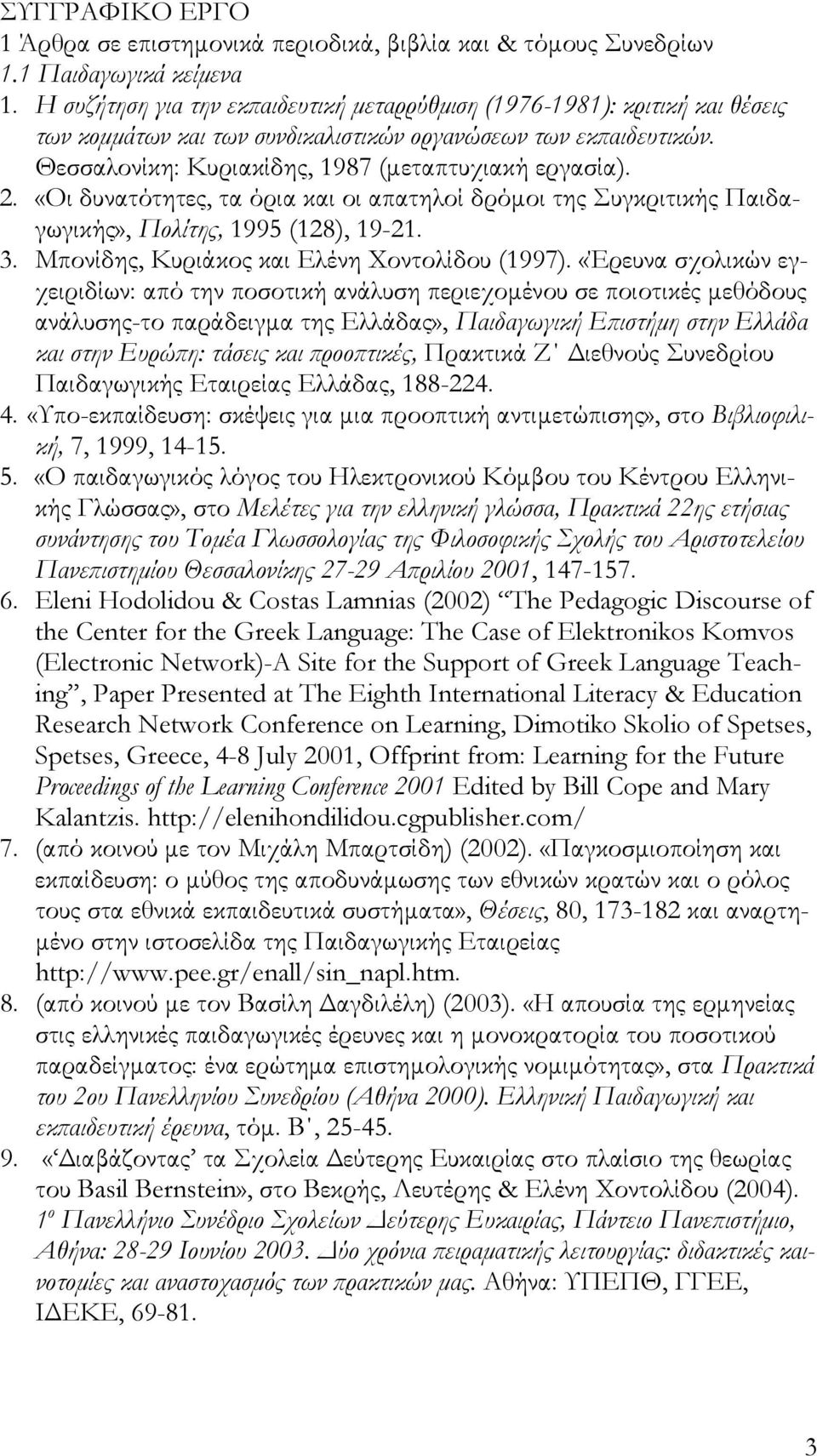 «Οι δυνατότητες, τα όρια και οι απατηλοί δρόμοι της Συγκριτικής Παιδαγωγικής», Πολίτης, 1995 (128), 19-21. 3. Μπονίδης, Κυριάκος και Ελένη Χοντολίδου (1997).